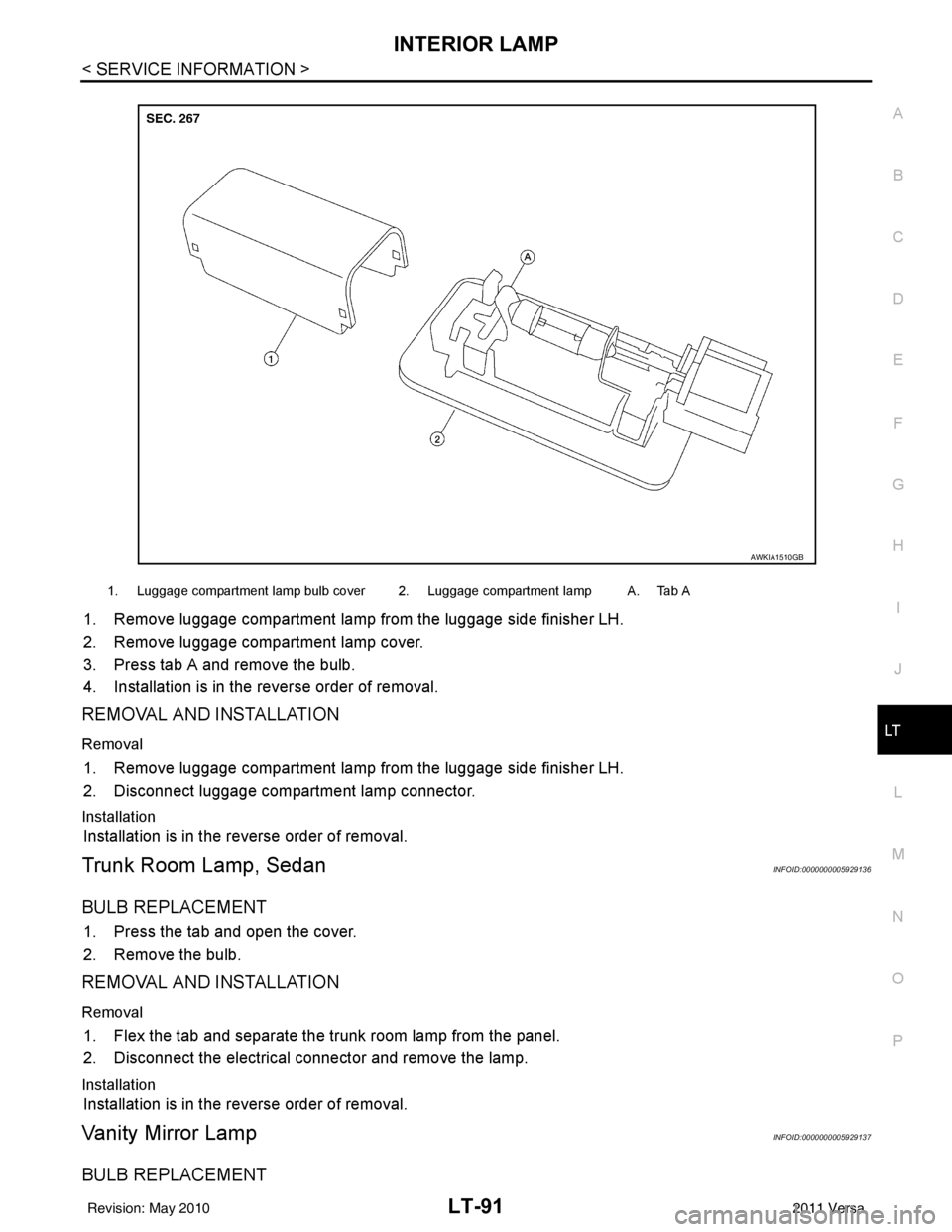 NISSAN TIIDA 2011  Service Repair Manual INTERIOR LAMPLT-91
< SERVICE INFORMATION >
C
DE
F
G H
I
J
L
M A
B
LT
N
O P
1. Remove luggage compartment lamp from the luggage side finisher LH.
2. Remove luggage compartment lamp cover.
3. Press tab 