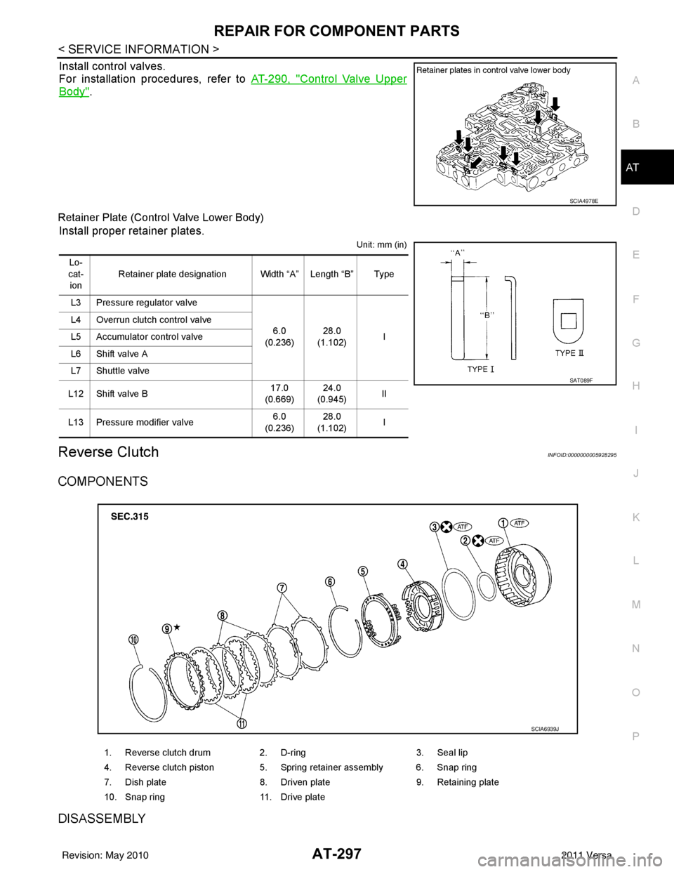 NISSAN TIIDA 2011  Service Repair Manual REPAIR FOR COMPONENT PARTSAT-297
< SERVICE INFORMATION >
DE
F
G H
I
J
K L
M A
B
AT
N
O P
Install control valves.
For installation procedures, refer to AT-290, "
Control Valve Upper
Body".
Retainer Pla