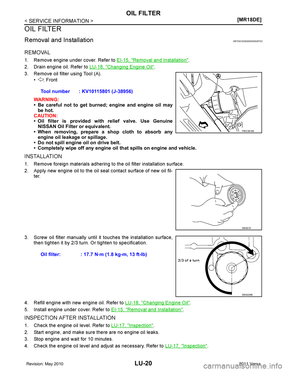 NISSAN TIIDA 2011  Service Repair Manual LU-20
< SERVICE INFORMATION >[MR18DE]
OIL FILTER
OIL FILTER
Removal and InstallationINFOID:0000000005928702
REMOVAL
1. Remove engine under cover. Refer to 
EI-15, "Removal and Installation".
2. Drain 