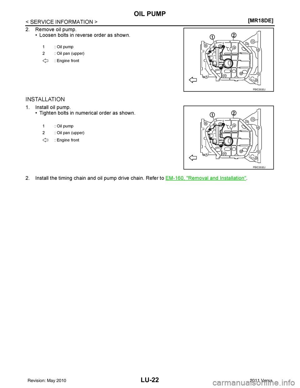 NISSAN TIIDA 2011  Service Repair Manual LU-22
< SERVICE INFORMATION >[MR18DE]
OIL PUMP
2. Remove oil pump.
• Loosen bolts in reverse order as shown.
INSTALLATION
1. Install oil pump. • Tighten bolts in numerical order as shown.
2. Insta