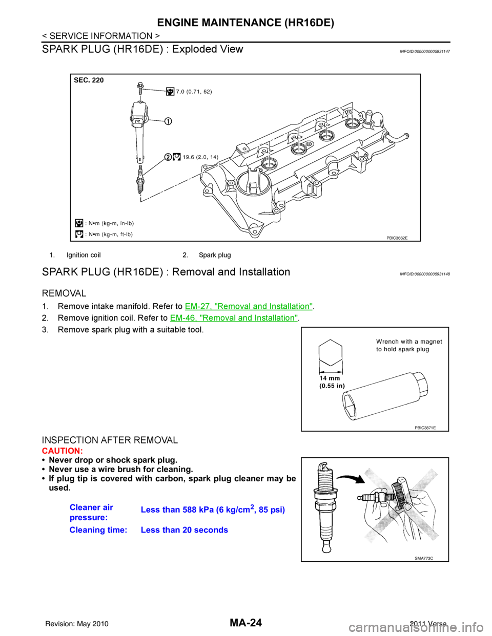 NISSAN TIIDA 2011  Service Repair Manual MA-24
< SERVICE INFORMATION >
ENGINE MAINTENANCE (HR16DE)
SPARK PLUG (HR16DE) : Exploded View
INFOID:0000000005931147
SPARK PLUG (HR16DE) : Removal and InstallationINFOID:0000000005931148
REMOVAL
1. R