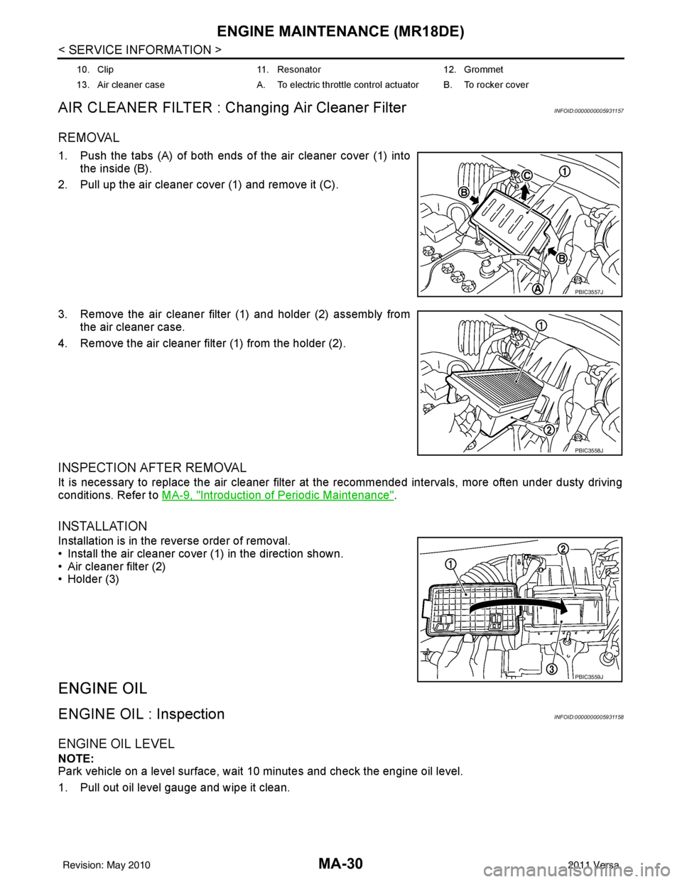 NISSAN TIIDA 2011  Service Repair Manual MA-30
< SERVICE INFORMATION >
ENGINE MAINTENANCE (MR18DE)
AIR CLEANER FILTER : Changing Air Cleaner Filter
INFOID:0000000005931157
REMOVAL
1. Push the tabs (A) of both ends of the air cleaner cover (1