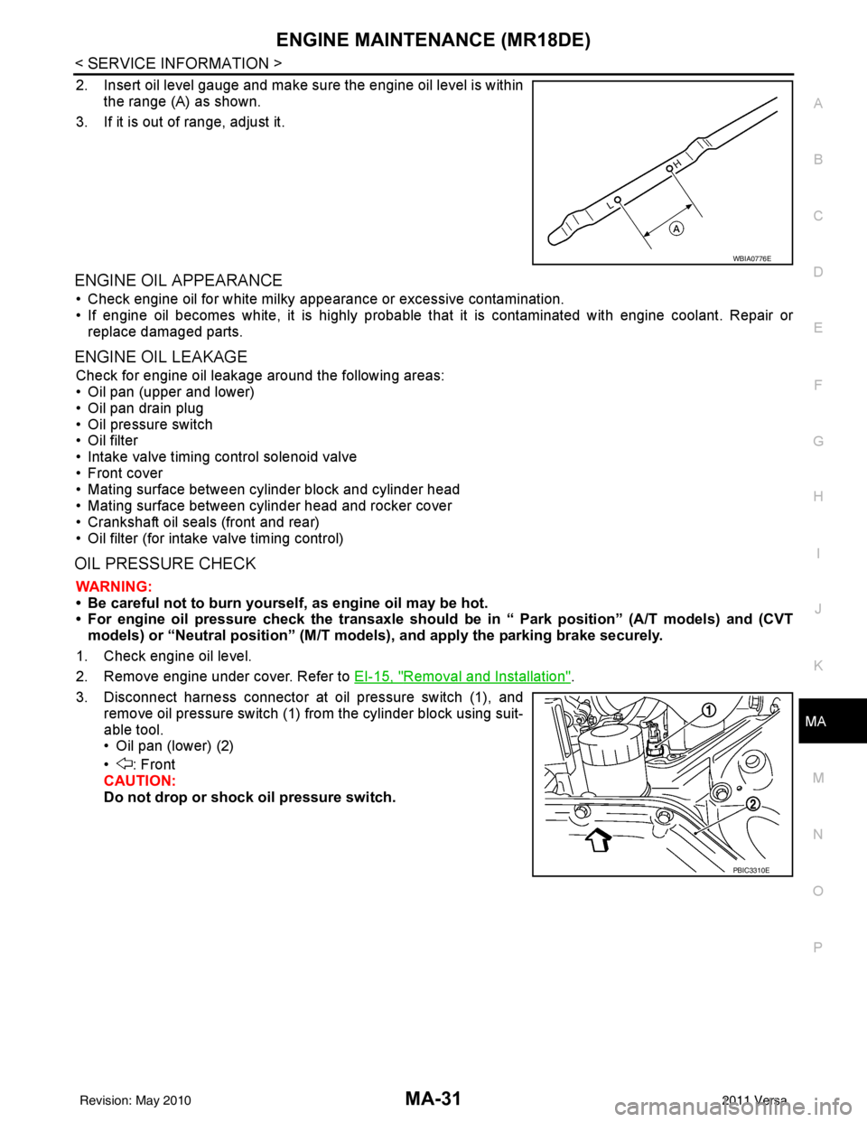 NISSAN TIIDA 2011  Service Repair Manual ENGINE MAINTENANCE (MR18DE)MA-31
< SERVICE INFORMATION >
C
DE
F
G H
I
J
K
M A
B
MA
N
O P
2. Insert oil level gauge and make sure the engine oil level is within the range (A) as shown.
3. If it is out 