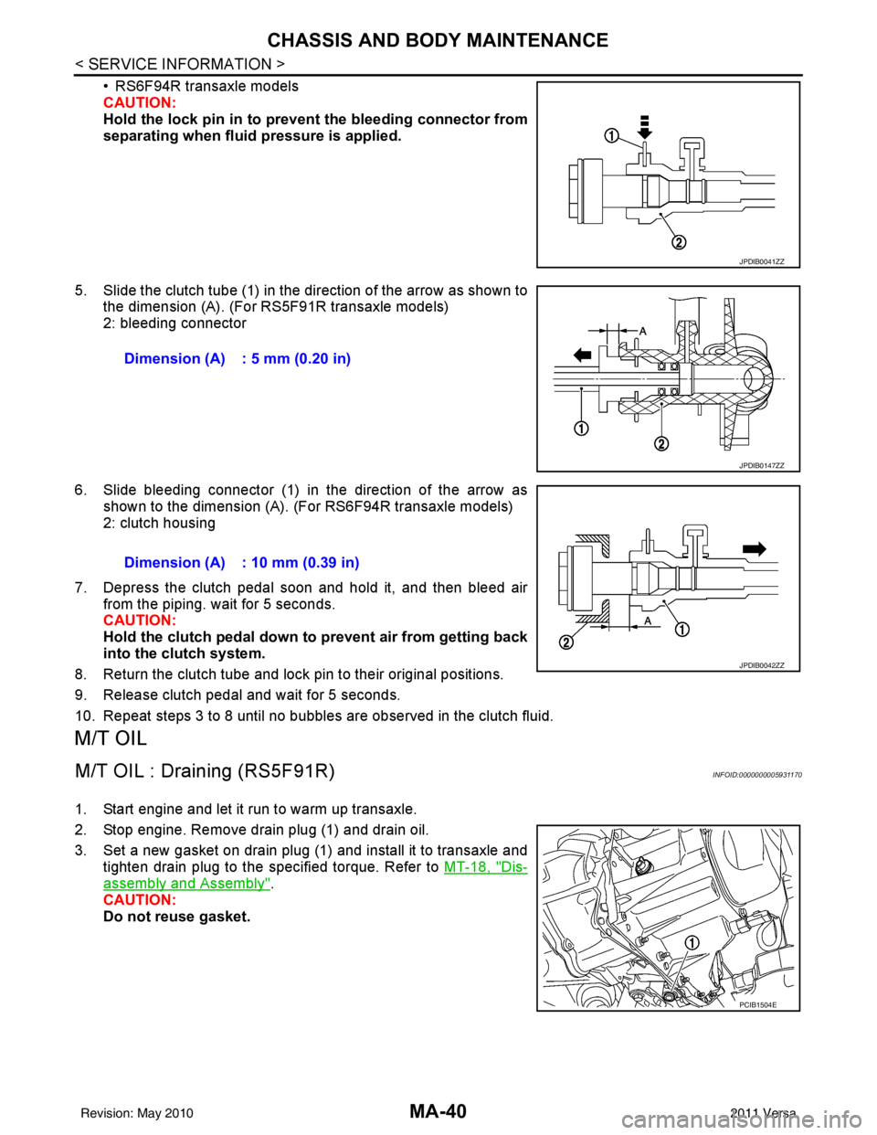 NISSAN TIIDA 2011  Service Repair Manual MA-40
< SERVICE INFORMATION >
CHASSIS AND BODY MAINTENANCE
• RS6F94R transaxle models
CAUTION:
Hold the lock pin in to prevent the bleeding connector from
separating when fluid pressure is applied.

