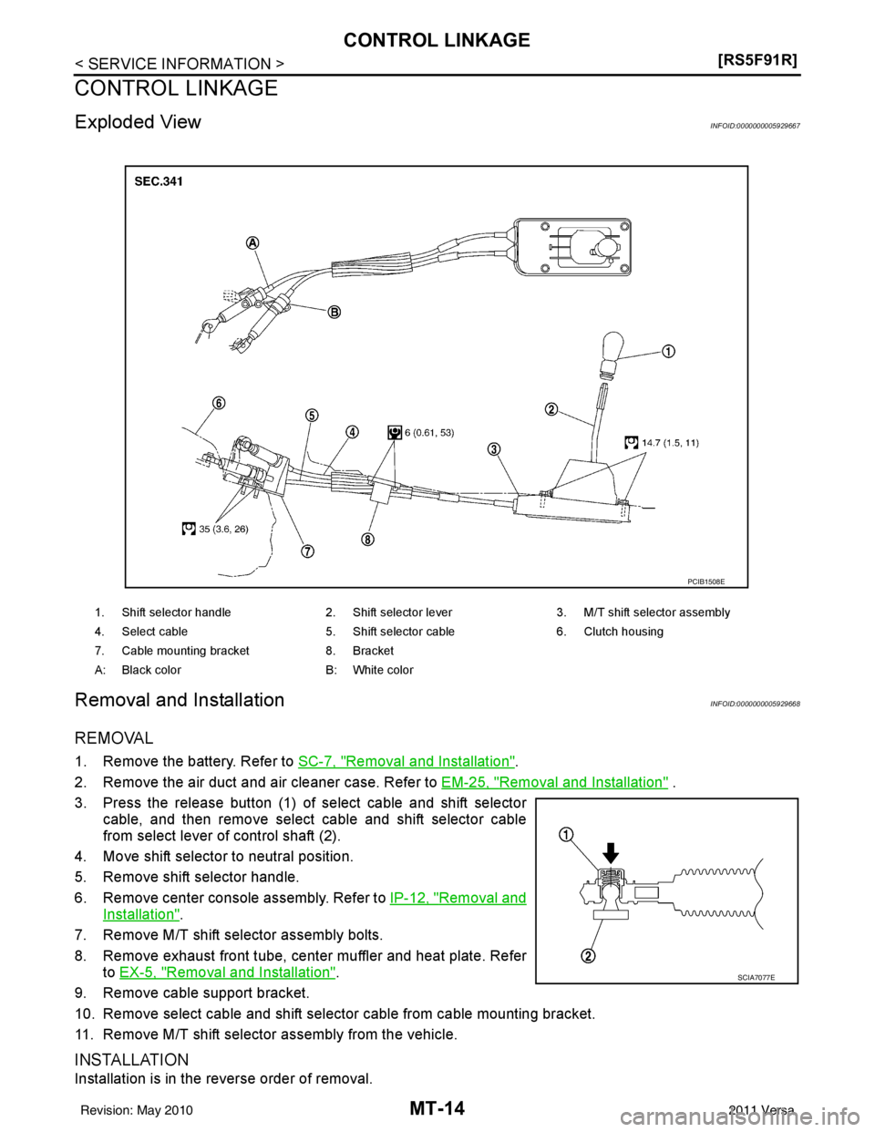 NISSAN TIIDA 2011  Service Repair Manual MT-14
< SERVICE INFORMATION >[RS5F91R]
CONTROL LINKAGE
CONTROL LINKAGE
Exploded ViewINFOID:0000000005929667
Removal and InstallationINFOID:0000000005929668
REMOVAL
1. Remove the battery. Refer to 
SC-