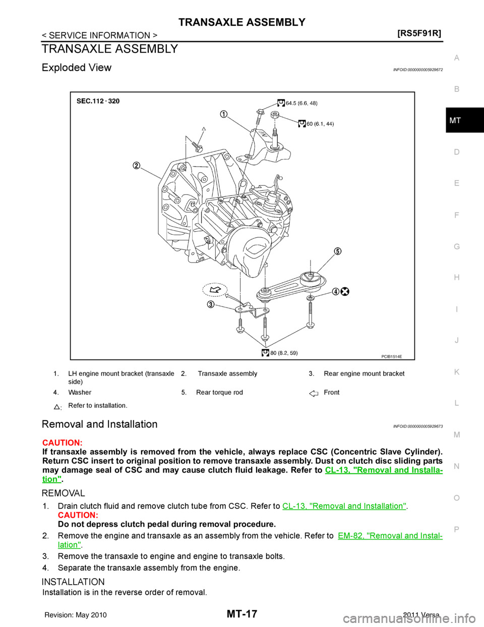 NISSAN TIIDA 2011  Service Repair Manual TRANSAXLE ASSEMBLYMT-17
< SERVICE INFORMATION > [RS5F91R]
D
E
F
G H
I
J
K L
M A
B
MT
N
O P
TRANSAXLE ASSEMBLY
Exploded ViewINFOID:0000000005929672
Removal and InstallationINFOID:0000000005929673
CAUTI