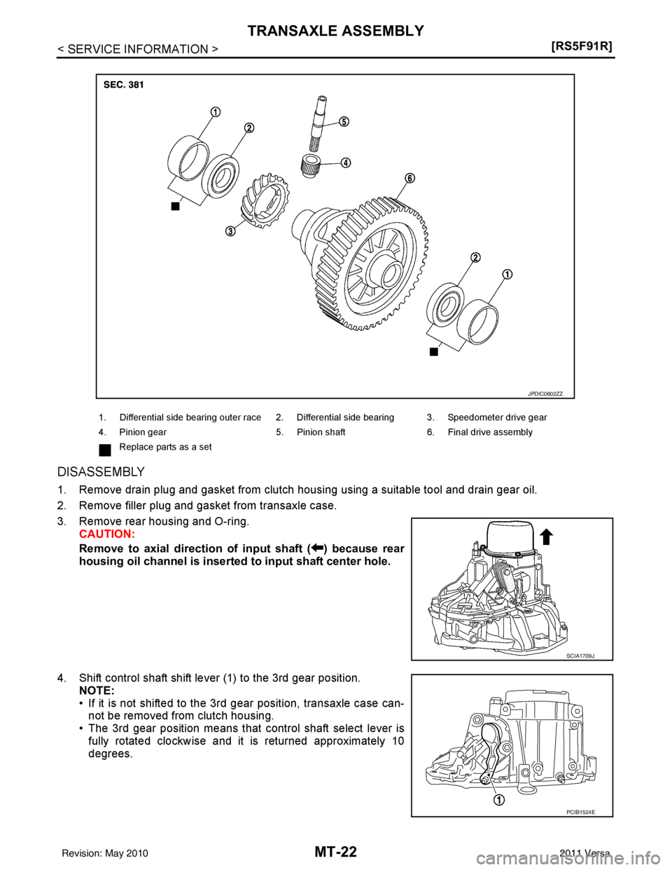 NISSAN TIIDA 2011  Service Repair Manual MT-22
< SERVICE INFORMATION >[RS5F91R]
TRANSAXLE ASSEMBLY
DISASSEMBLY
1. Remove drain plug and gasket from clutch housing using a suitable tool and drain gear oil.
2. Remove filler plug and gasket fro