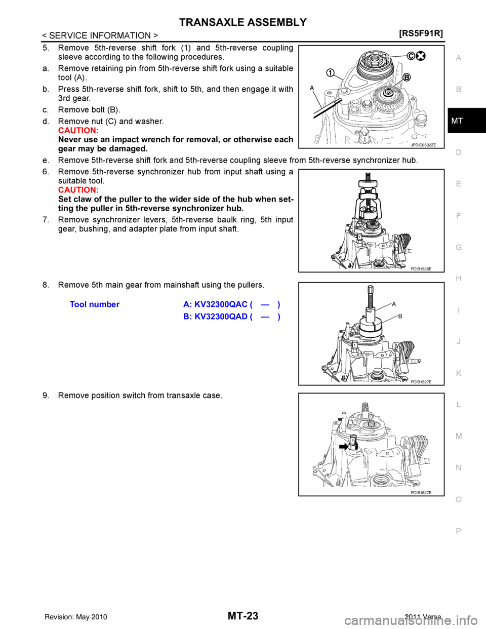 NISSAN TIIDA 2011  Service Repair Manual TRANSAXLE ASSEMBLYMT-23
< SERVICE INFORMATION > [RS5F91R]
D
E
F
G H
I
J
K L
M A
B
MT
N
O P
5. Remove 5th-reverse shift fork (1) and 5th-reverse coupling sleeve according to the following procedures. 
