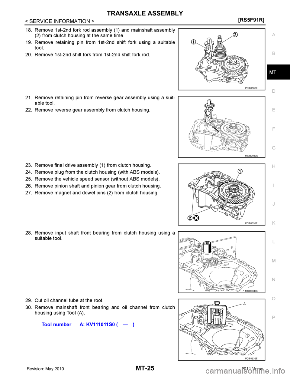 NISSAN TIIDA 2011  Service Repair Manual TRANSAXLE ASSEMBLYMT-25
< SERVICE INFORMATION > [RS5F91R]
D
E
F
G H
I
J
K L
M A
B
MT
N
O P
18. Remove 1st-2nd fork rod assembly (1) and mainshaft assembly (2) from clutch housing at the same time.
19.