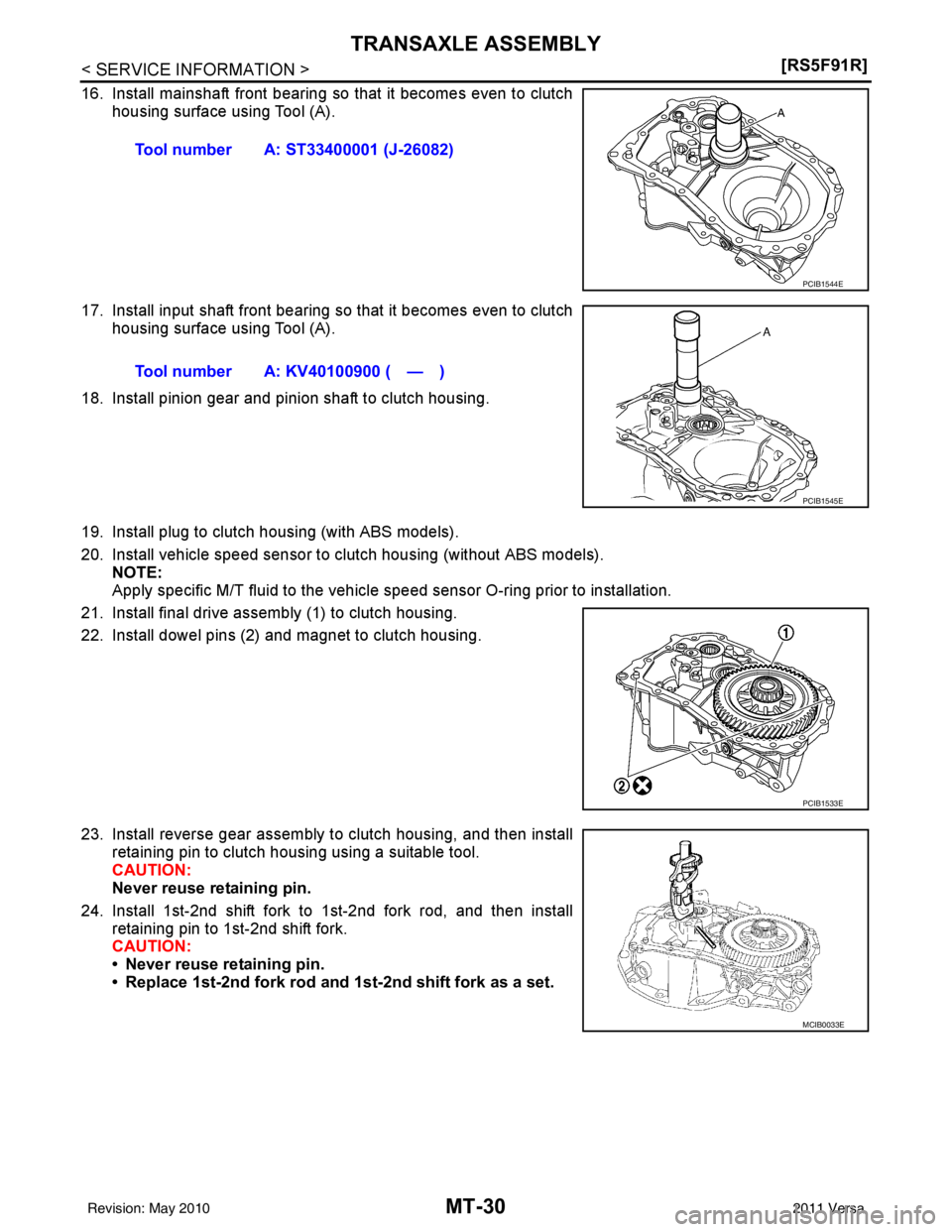 NISSAN TIIDA 2011  Service Repair Manual MT-30
< SERVICE INFORMATION >[RS5F91R]
TRANSAXLE ASSEMBLY
16. Install mainshaft front bearing so that it becomes even to clutch
housing surface using Tool (A).
17. Install input shaft front bearing so
