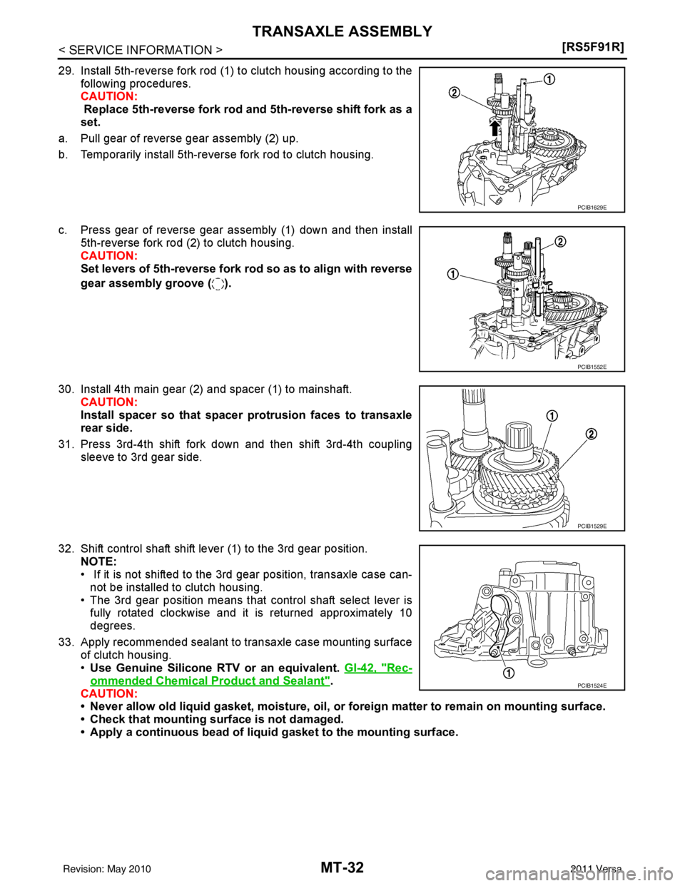 NISSAN TIIDA 2011  Service Repair Manual MT-32
< SERVICE INFORMATION >[RS5F91R]
TRANSAXLE ASSEMBLY
29. Install 5th-reverse fork rod (1) to clutch housing according to the
following procedures.
CAUTION:
 Replace 5th-reverse fork rod and 5th-r
