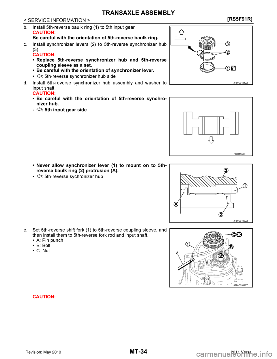 NISSAN TIIDA 2011  Service Repair Manual MT-34
< SERVICE INFORMATION >[RS5F91R]
TRANSAXLE ASSEMBLY
b. Install 5th-reverse baulk ring (1) to 5th input gear.
CAUTION:
Be careful with the orientat ion of 5th-reverse baulk ring.
c. Install synch