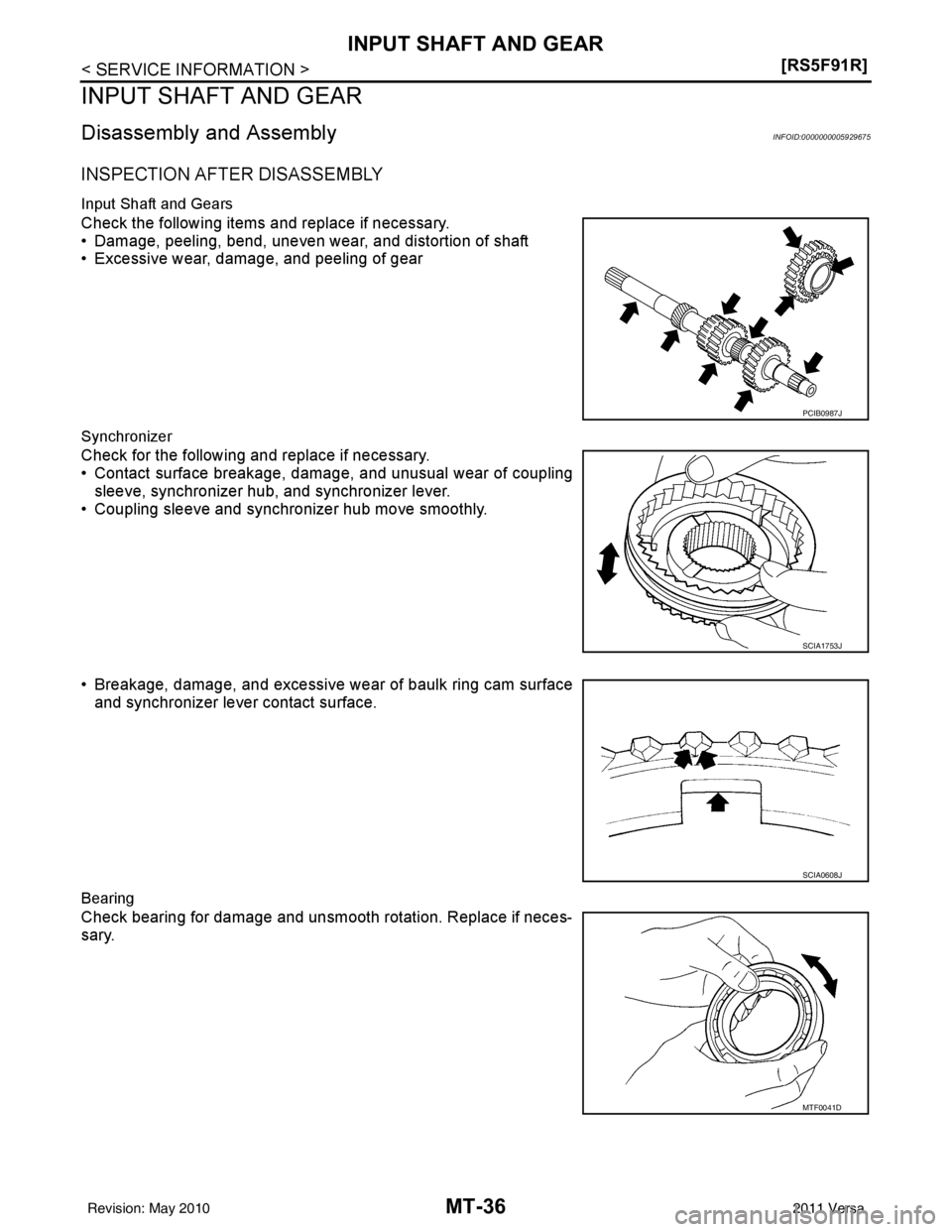 NISSAN TIIDA 2011  Service Repair Manual MT-36
< SERVICE INFORMATION >[RS5F91R]
INPUT SHAFT AND GEAR
INPUT SHAFT AND GEAR
Disassembly and AssemblyINFOID:0000000005929675
INSPECTION AFTER DISASSEMBLY
Input Shaft and Gears
Check the following 