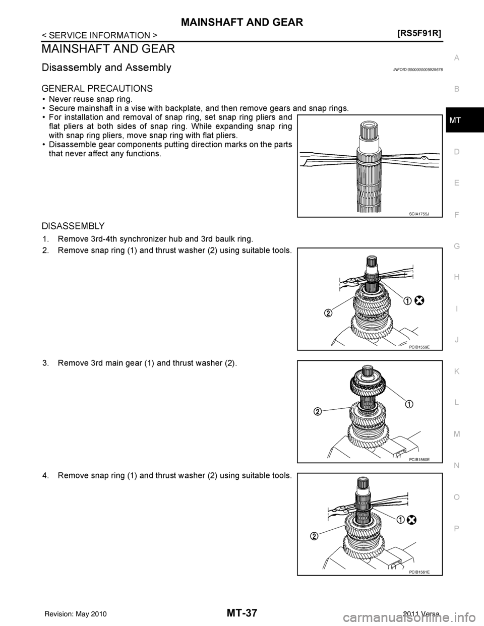 NISSAN TIIDA 2011  Service Repair Manual MAINSHAFT AND GEARMT-37
< SERVICE INFORMATION > [RS5F91R]
D
E
F
G H
I
J
K L
M A
B
MT
N
O P
MAINSHAFT AND GEAR
Disassembly and AssemblyINFOID:0000000005929676
GENERAL PRECAUTIONS
• Never reuse snap r