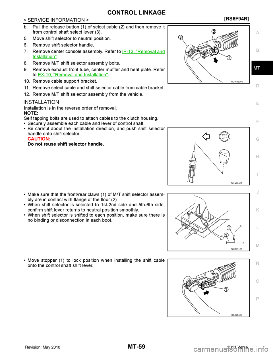 NISSAN TIIDA 2011  Service Repair Manual CONTROL LINKAGEMT-59
< SERVICE INFORMATION > [RS6F94R]
D
E
F
G H
I
J
K L
M A
B
MT
N
O P
b. Pull the release button (1) of select cable (2) and then remove it from control shaft select lever (3).
5. Mo