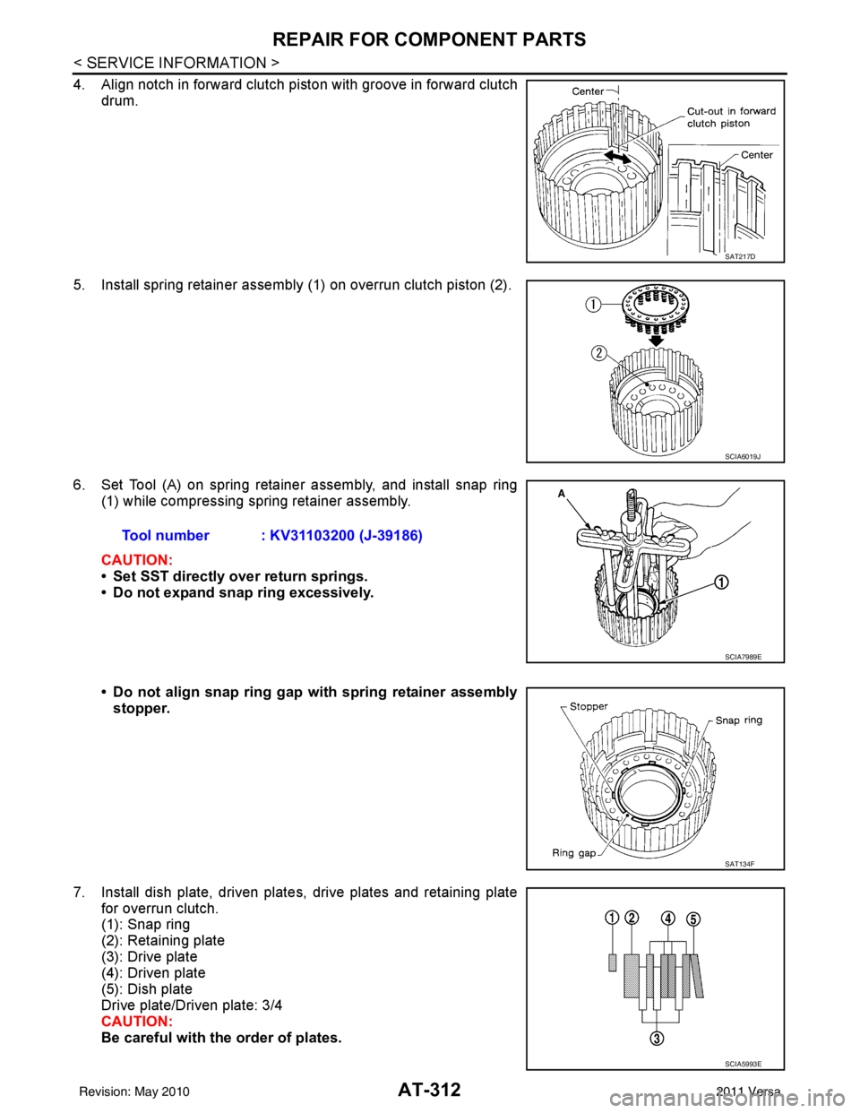 NISSAN TIIDA 2011  Service Repair Manual AT-312
< SERVICE INFORMATION >
REPAIR FOR COMPONENT PARTS
4. Align notch in forward clutch piston with groove in forward clutchdrum. 
5. Install spring retainer assembly (1) on overrun clutch piston (