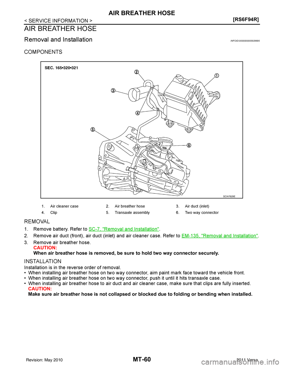 NISSAN TIIDA 2011  Service Repair Manual MT-60
< SERVICE INFORMATION >[RS6F94R]
AIR BREATHER HOSE
AIR BREATHER HOSE
Removal and InstallationINFOID:0000000005929695
COMPONENTS
REMOVAL
1. Remove battery. Refer to SC-7, "Removal and Installatio
