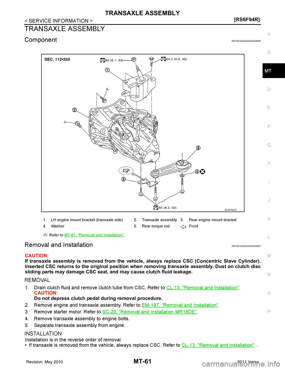 NISSAN TIIDA 2011  Service Repair Manual TRANSAXLE ASSEMBLYMT-61
< SERVICE INFORMATION > [RS6F94R]
D
E
F
G H
I
J
K L
M A
B
MT
N
O P
TRANSAXLE ASSEMBLY
ComponentINFOID:0000000005929696
Removal and InstallationINFOID:0000000005929697
CAUTION:
