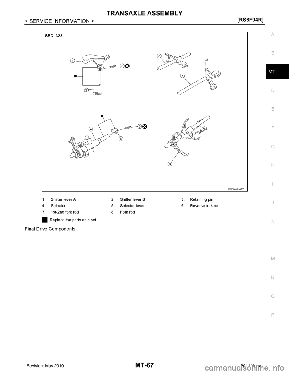 NISSAN TIIDA 2011  Service Repair Manual TRANSAXLE ASSEMBLYMT-67
< SERVICE INFORMATION > [RS6F94R]
D
E
F
G H
I
J
K L
M A
B
MT
N
O P
Final Drive Components
1. Shifter lever A
2. Shifter lever B 3. Retaining pin
4. Selector 5. Selector lever 6