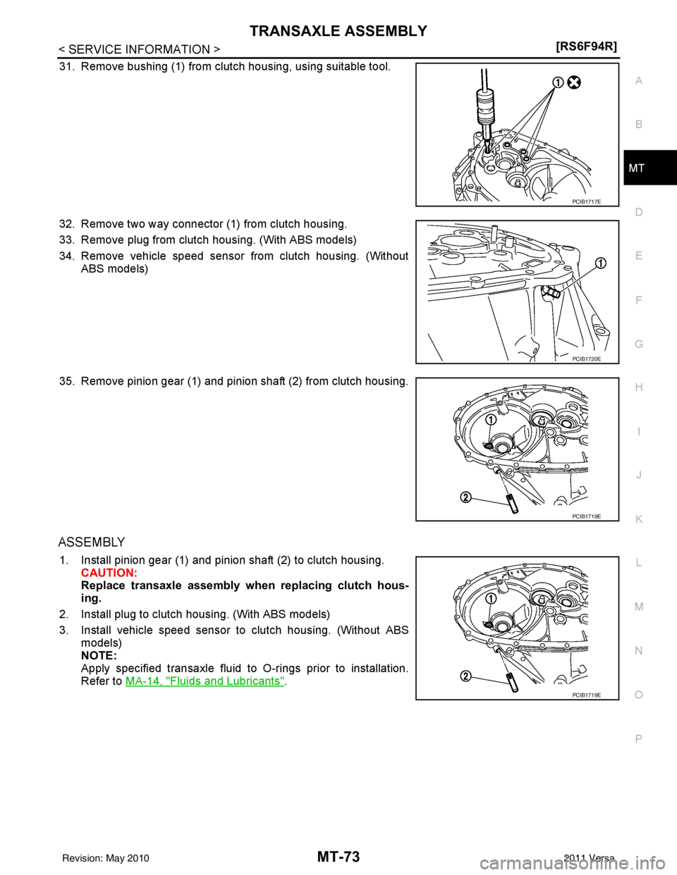 NISSAN TIIDA 2011  Service Repair Manual TRANSAXLE ASSEMBLYMT-73
< SERVICE INFORMATION > [RS6F94R]
D
E
F
G H
I
J
K L
M A
B
MT
N
O P
31. Remove bushing (1) from clutch housing, using suitable tool.
32. Remove two way connector (1) from clutch