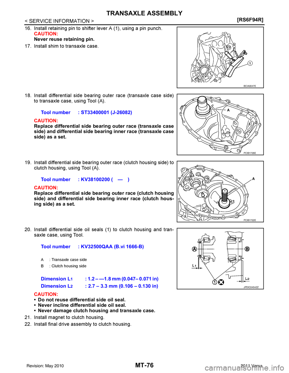 NISSAN TIIDA 2011  Service Repair Manual MT-76
< SERVICE INFORMATION >[RS6F94R]
TRANSAXLE ASSEMBLY
16. Install retaining pin to shifter lever A (1), using a pin punch.
CAUTION:
Never reuse retaining pin.
17. Install shim to transaxle case.
1