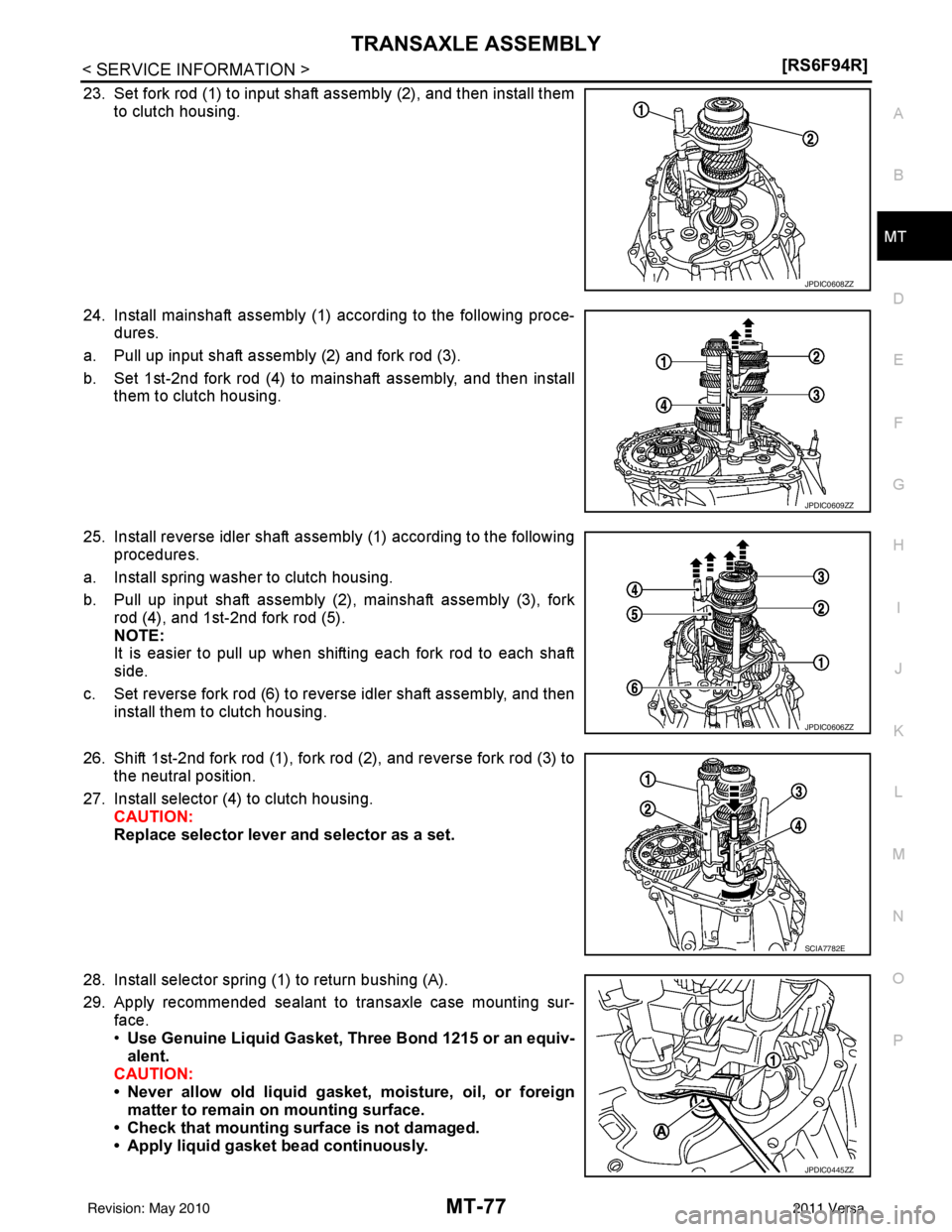 NISSAN TIIDA 2011  Service Repair Manual TRANSAXLE ASSEMBLYMT-77
< SERVICE INFORMATION > [RS6F94R]
D
E
F
G H
I
J
K L
M A
B
MT
N
O P
23. Set fork rod (1) to input shaft assembly (2), and then install them to clutch housing.
24. Install mainsh