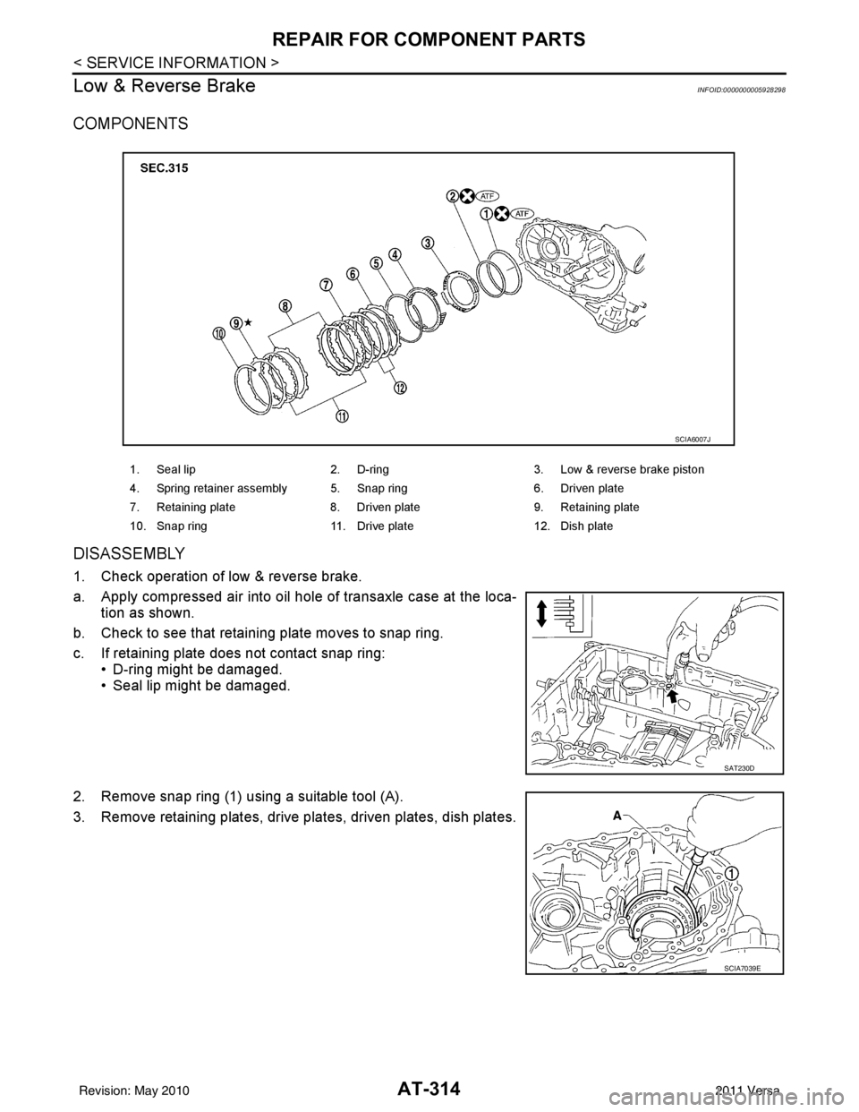 NISSAN TIIDA 2011  Service Repair Manual AT-314
< SERVICE INFORMATION >
REPAIR FOR COMPONENT PARTS
Low & Reverse Brake
INFOID:0000000005928298
COMPONENTS
DISASSEMBLY
1. Check operation of low & reverse brake.
a. Apply compressed air into oil