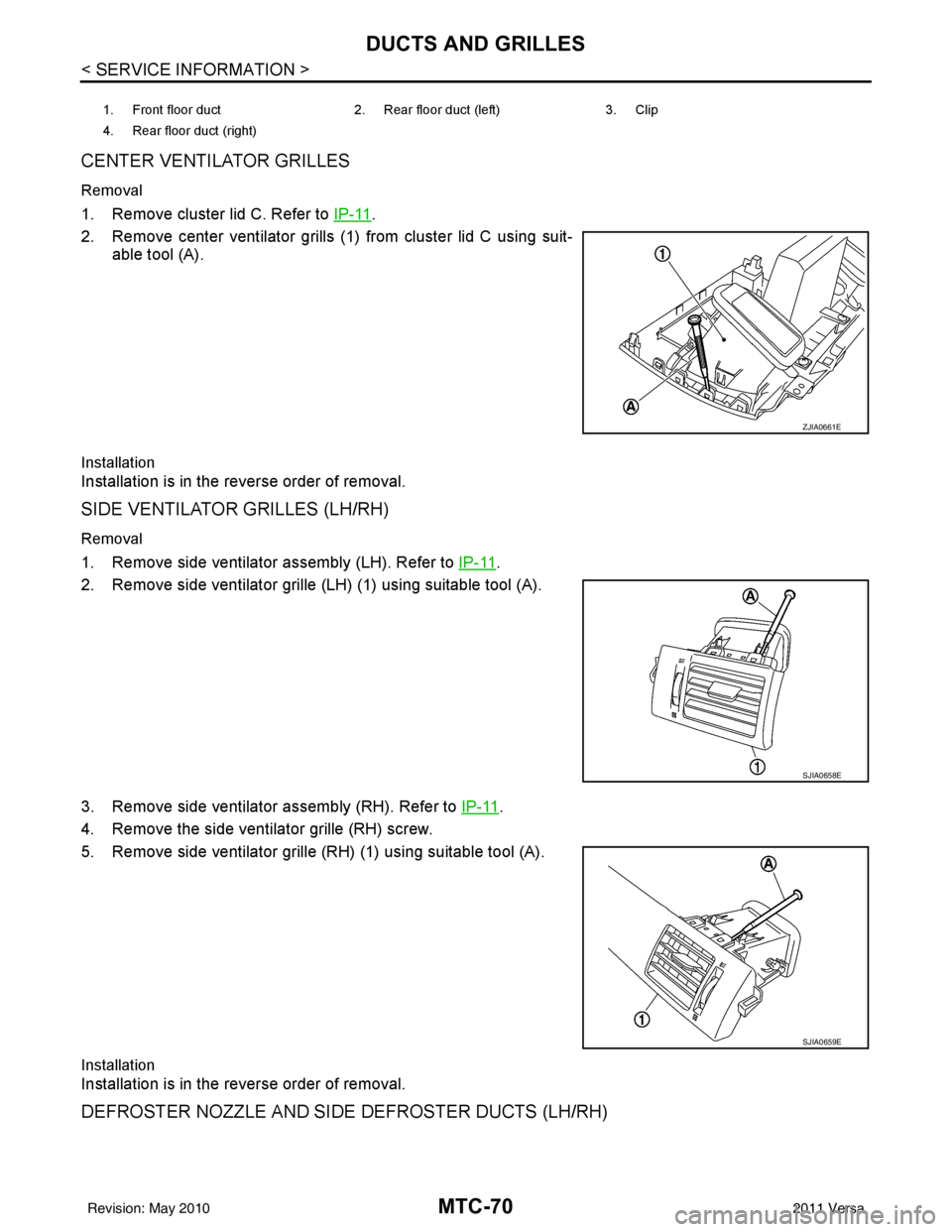 NISSAN TIIDA 2011  Service Repair Manual MTC-70
< SERVICE INFORMATION >
DUCTS AND GRILLES
CENTER VENTILATOR GRILLES
Removal
1. Remove cluster lid C. Refer to IP-11.
2. Remove center ventilator grills (1) from cluster lid C using suit- able t