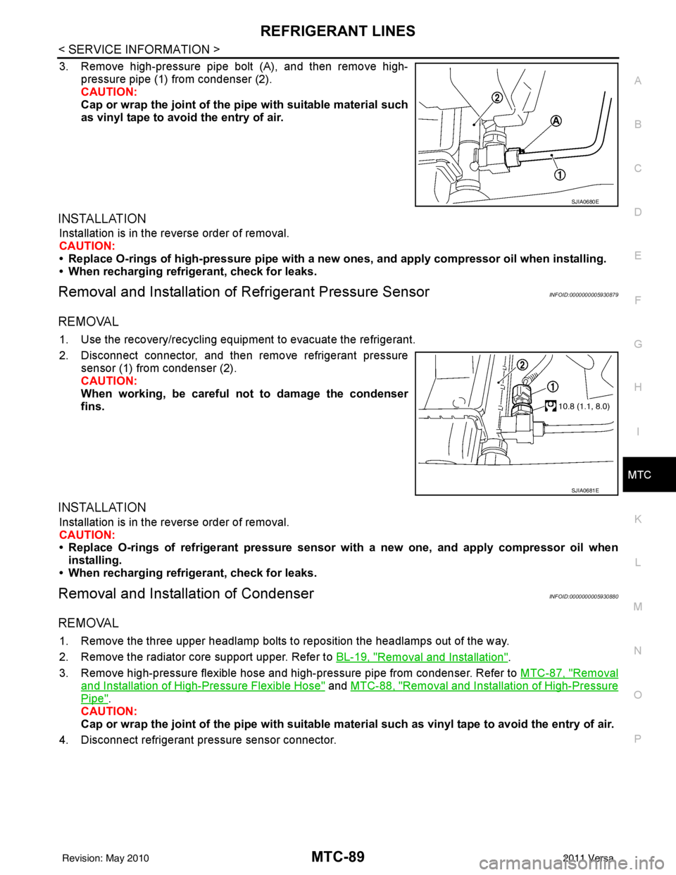 NISSAN TIIDA 2011 Service Repair Manual REFRIGERANT LINESMTC-89
< SERVICE INFORMATION >
C
DE
F
G H
I
K L
M A
B
MTC
N
O P
3. Remove high-pressure pipe bolt (A), and then remove high- pressure pipe (1) from condenser (2).
CAUTION:
Cap or wrap NISSAN TIIDA 2011 Service Repair Manual REFRIGERANT LINESMTC-89
< SERVICE INFORMATION >
C
DE
F
G H
I
K L
M A
B
MTC
N
O P
3. Remove high-pressure pipe bolt (A), and then remove high- pressure pipe (1) from condenser (2).
CAUTION:
Cap or wrap