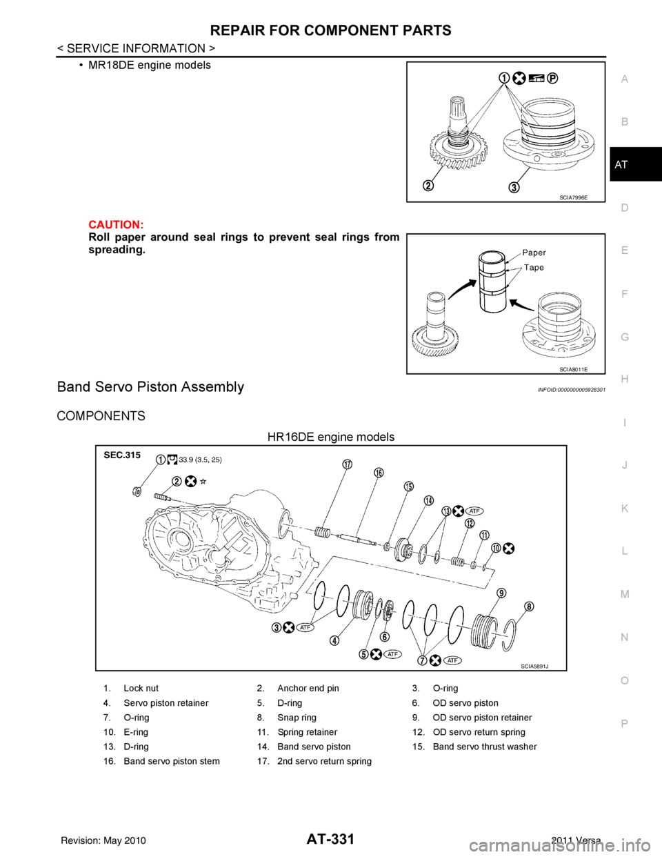 NISSAN TIIDA 2011  Service Repair Manual REPAIR FOR COMPONENT PARTSAT-331
< SERVICE INFORMATION >
DE
F
G H
I
J
K L
M A
B
AT
N
O P
• MR18DE engine models
CAUTION:
Roll paper around seal ring s to prevent seal rings from
spreading.
Band Serv