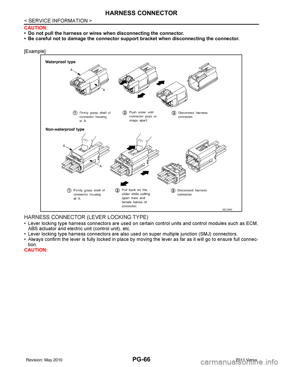 NISSAN TIIDA 2011  Service Repair Manual PG-66
< SERVICE INFORMATION >
HARNESS CONNECTOR
CAUTION:
• Do not pull the harness or wires when disconnecting the connector.
• Be careful not to damage the connector su pport bracket when disconn