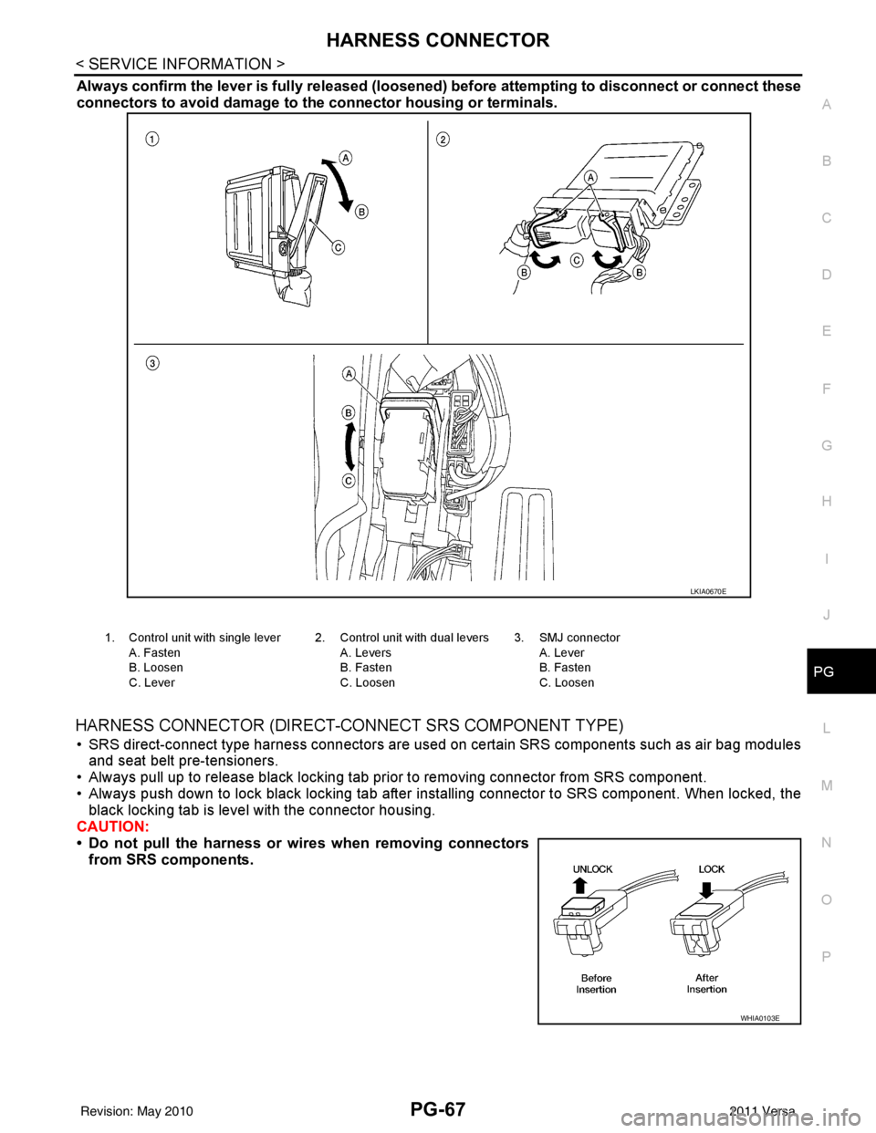 NISSAN TIIDA 2011  Service Repair Manual HARNESS CONNECTORPG-67
< SERVICE INFORMATION >
C
DE
F
G H
I
J
L
M A
B
PG
N
O P
Always confirm the lever is fully  released (loosened) before attempting to disconnect or connect these
connectors to avo