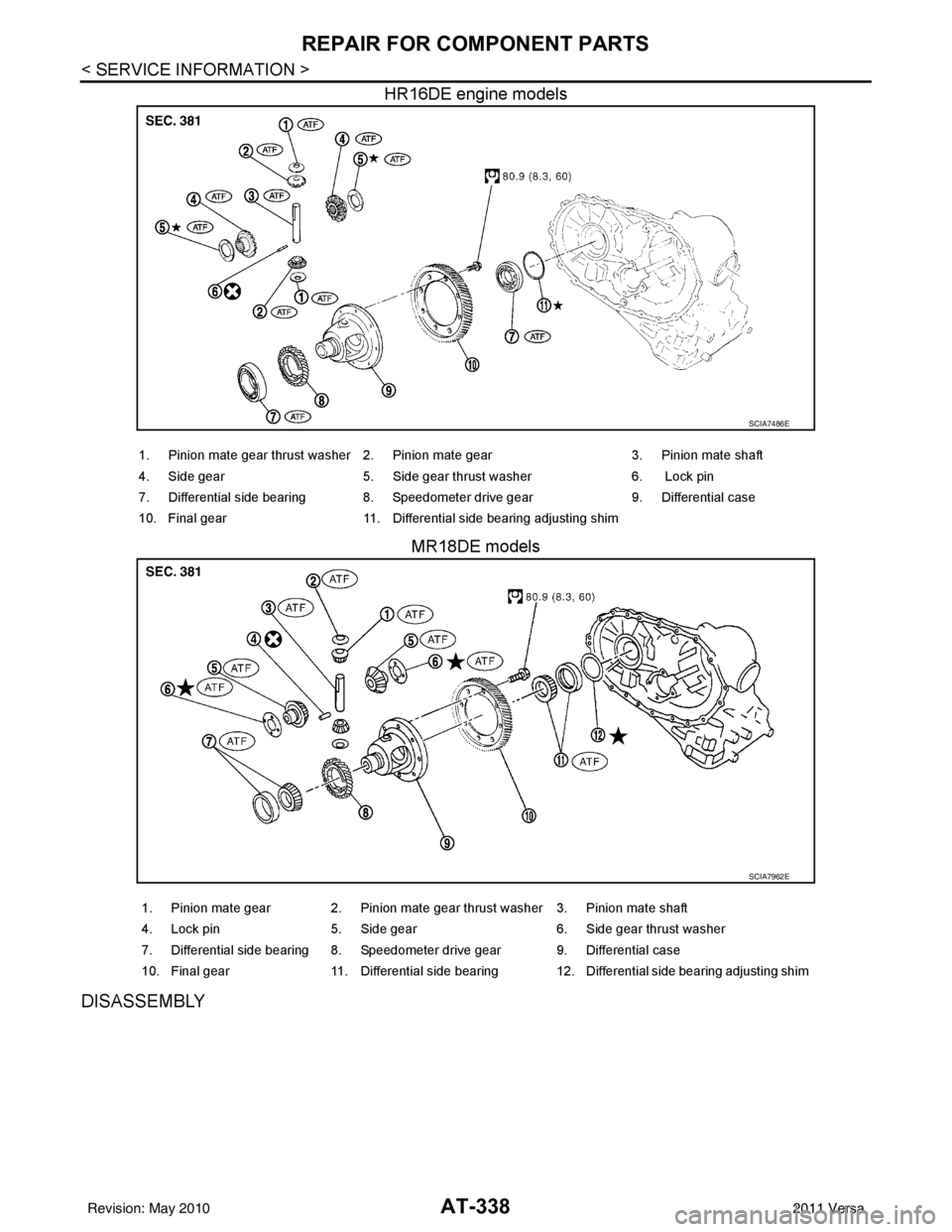 NISSAN TIIDA 2011  Service Repair Manual AT-338
< SERVICE INFORMATION >
REPAIR FOR COMPONENT PARTS
HR16DE engine modelsMR18DE models
DISASSEMBLY
SCIA7486E
1. Pinion mate gear thrust washer 2. Pinion mate gear  3. Pinion mate shaft
4. Side ge