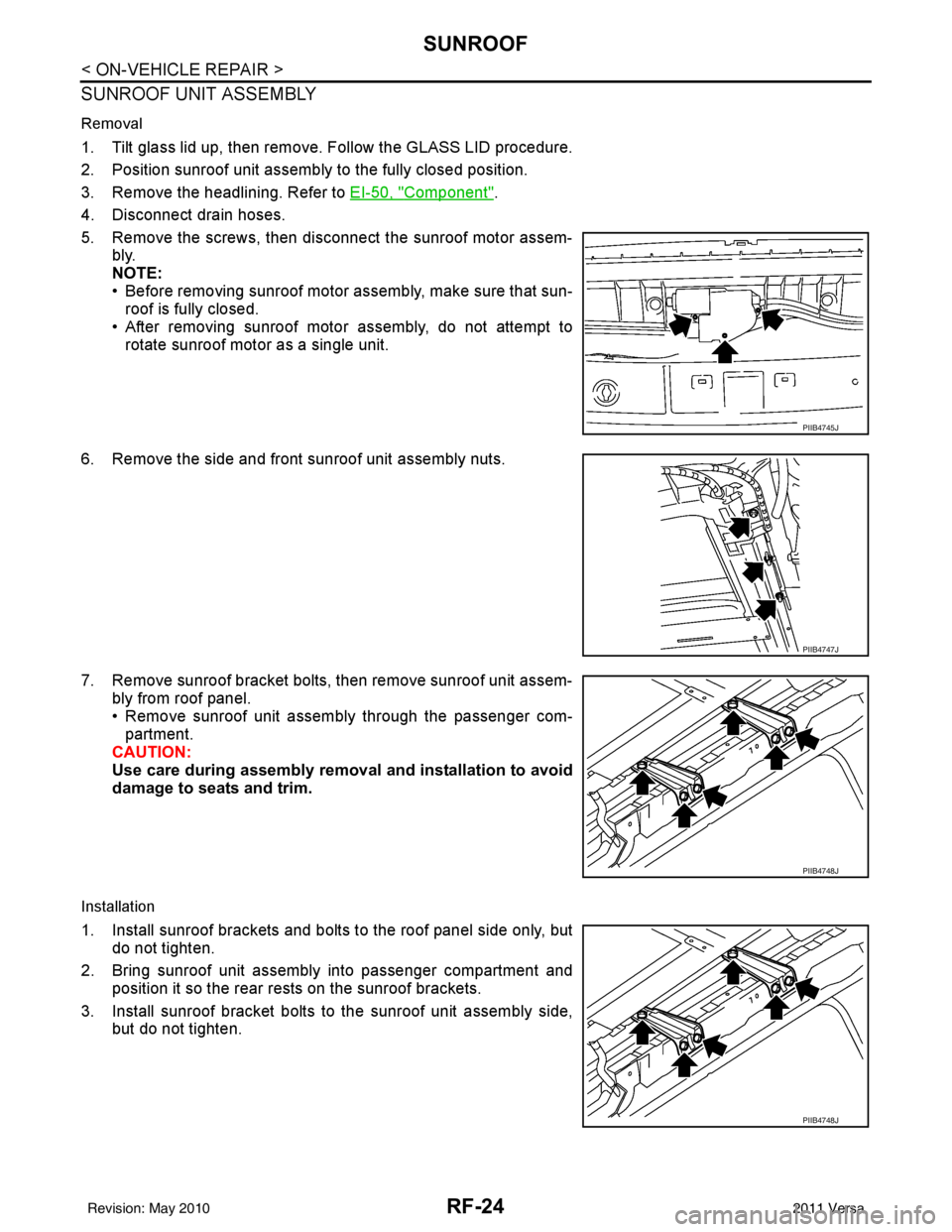 NISSAN TIIDA 2011 Service Repair Manual RF-24
< ON-VEHICLE REPAIR >
SUNROOF
SUNROOF UNIT ASSEMBLY
Removal
1. Tilt glass lid up, then remove. Follow the GLASS LID procedure.
2. Position sunroof unit assembly to the fully closed position.
3. NISSAN TIIDA 2011 Service Repair Manual RF-24
< ON-VEHICLE REPAIR >
SUNROOF
SUNROOF UNIT ASSEMBLY
Removal
1. Tilt glass lid up, then remove. Follow the GLASS LID procedure.
2. Position sunroof unit assembly to the fully closed position.
3.