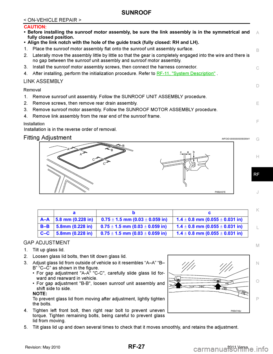 NISSAN TIIDA 2011 Service Repair Manual SUNROOFRF-27
< ON-VEHICLE REPAIR >
C
DE
F
G H
J
K L
M A
B
RF
N
O P
CAUTION:
• Before installing the sunroof motor assembly, be su re the link assembly is in the symmetrical and
fully closed position NISSAN TIIDA 2011 Service Repair Manual SUNROOFRF-27
< ON-VEHICLE REPAIR >
C
DE
F
G H
J
K L
M A
B
RF
N
O P
CAUTION:
• Before installing the sunroof motor assembly, be su re the link assembly is in the symmetrical and
fully closed position