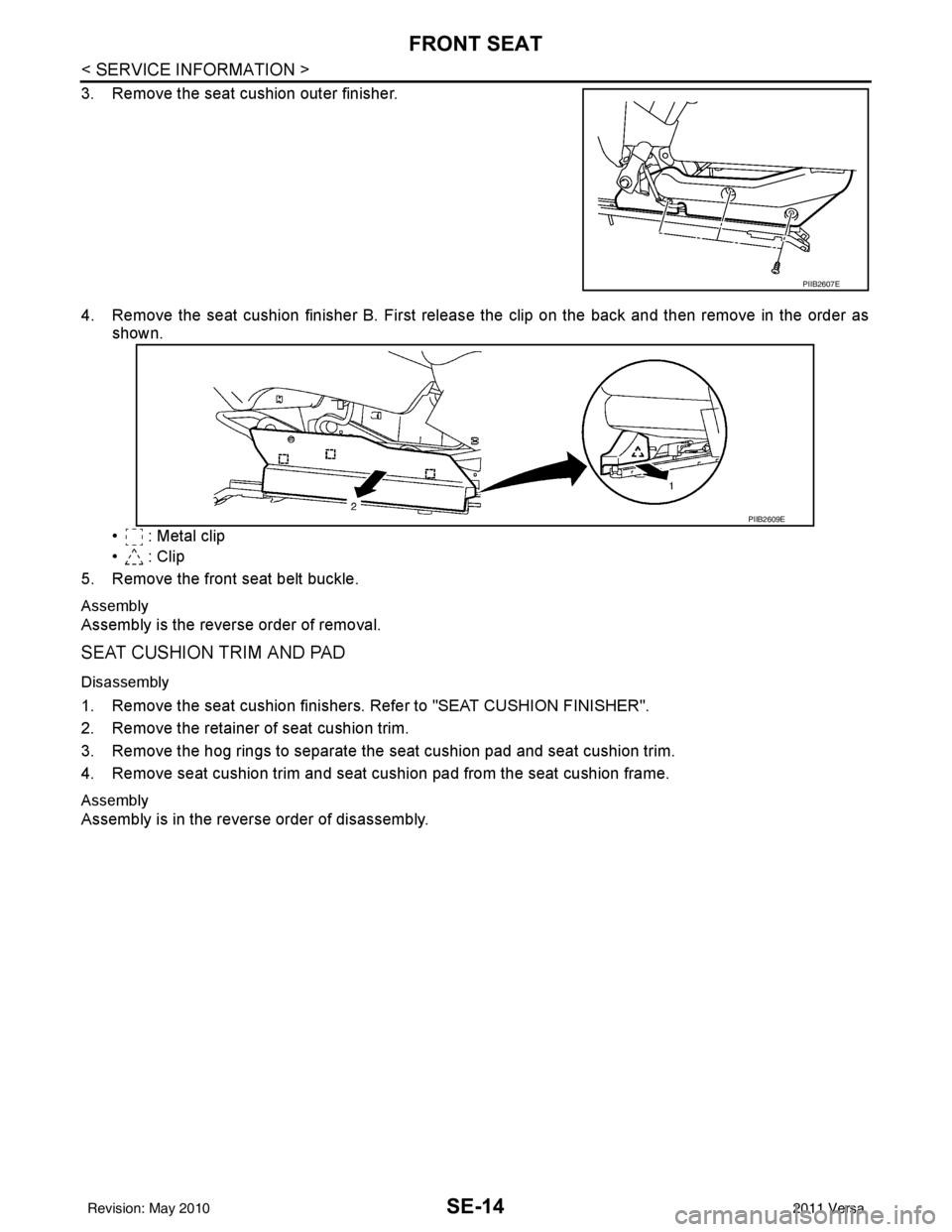 NISSAN TIIDA 2011  Service Repair Manual SE-14
< SERVICE INFORMATION >
FRONT SEAT
3. Remove the seat cushion outer finisher.
4. Remove the seat cushion finisher B. First release the clip on the back and then remove in the order as
shown.
•