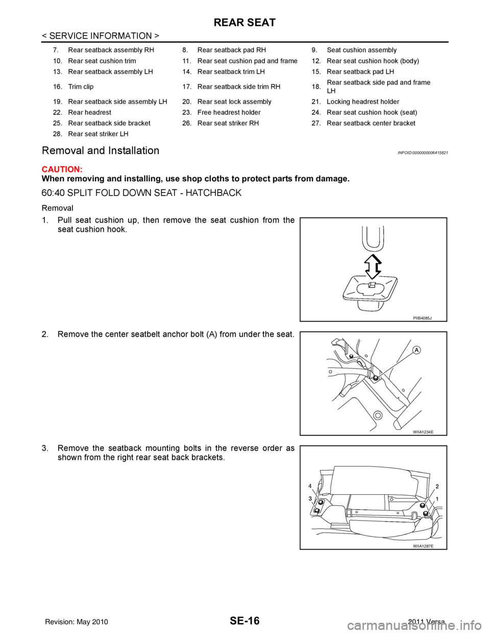 NISSAN TIIDA 2011  Service Repair Manual SE-16
< SERVICE INFORMATION >
REAR SEAT
Removal and Installation
INFOID:0000000006415821
CAUTION:
When removing and in stalling, use shop cloths to protect parts from damage.
60:40 SPLIT FOLD DOWN SEA