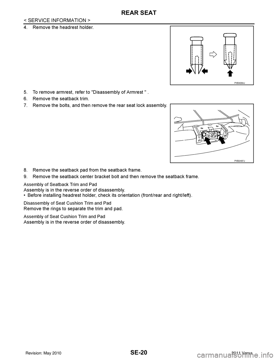 NISSAN TIIDA 2011  Service Repair Manual SE-20
< SERVICE INFORMATION >
REAR SEAT
4. Remove the headrest holder.
5. To remove armrest, refer to "Disassembly of Armrest " .
6. Remove the seatback trim.
7. Remove the bolts, and then remove the 
