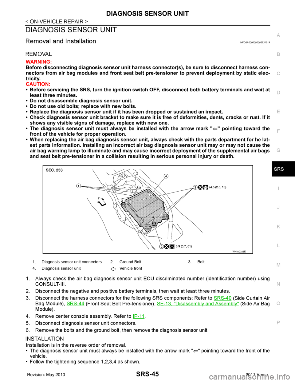 NISSAN TIIDA 2011  Service Repair Manual DIAGNOSIS SENSOR UNITSRS-45
< ON-VEHICLE REPAIR >
C
DE
F
G
I
J
K L
M A
B
SRS
N
O P
DIAGNOSIS SENSOR UNIT
Removal and InstallationINFOID:0000000005931219
REMOVAL
WARNING:
Before disconnecting diagnosis