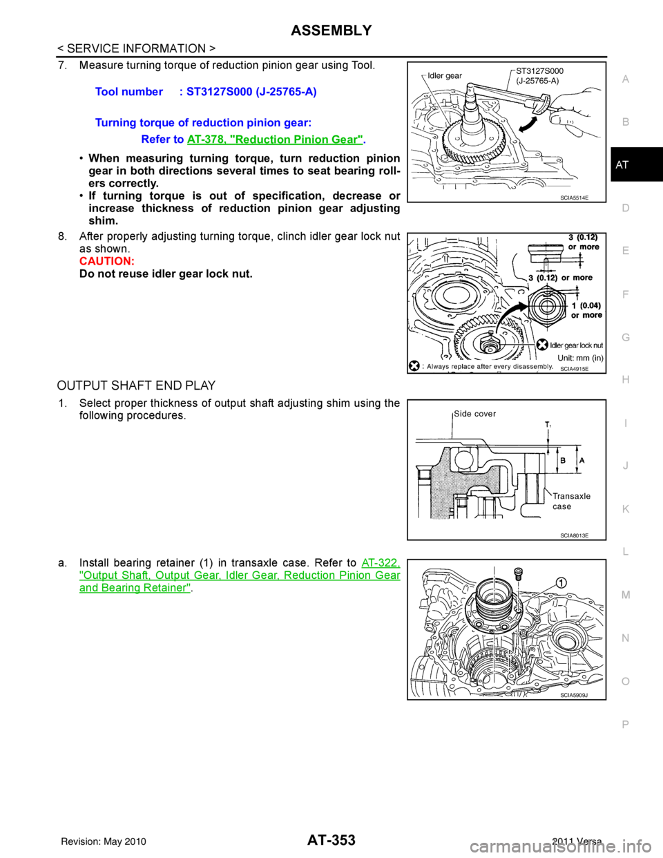 NISSAN TIIDA 2011  Service Repair Manual ASSEMBLYAT-353
< SERVICE INFORMATION >
DE
F
G H
I
J
K L
M A
B
AT
N
O P
7. Measure turning torque of reduction pinion gear using Tool.
•When measuring turning torq ue, turn reduction pinion
gear in b