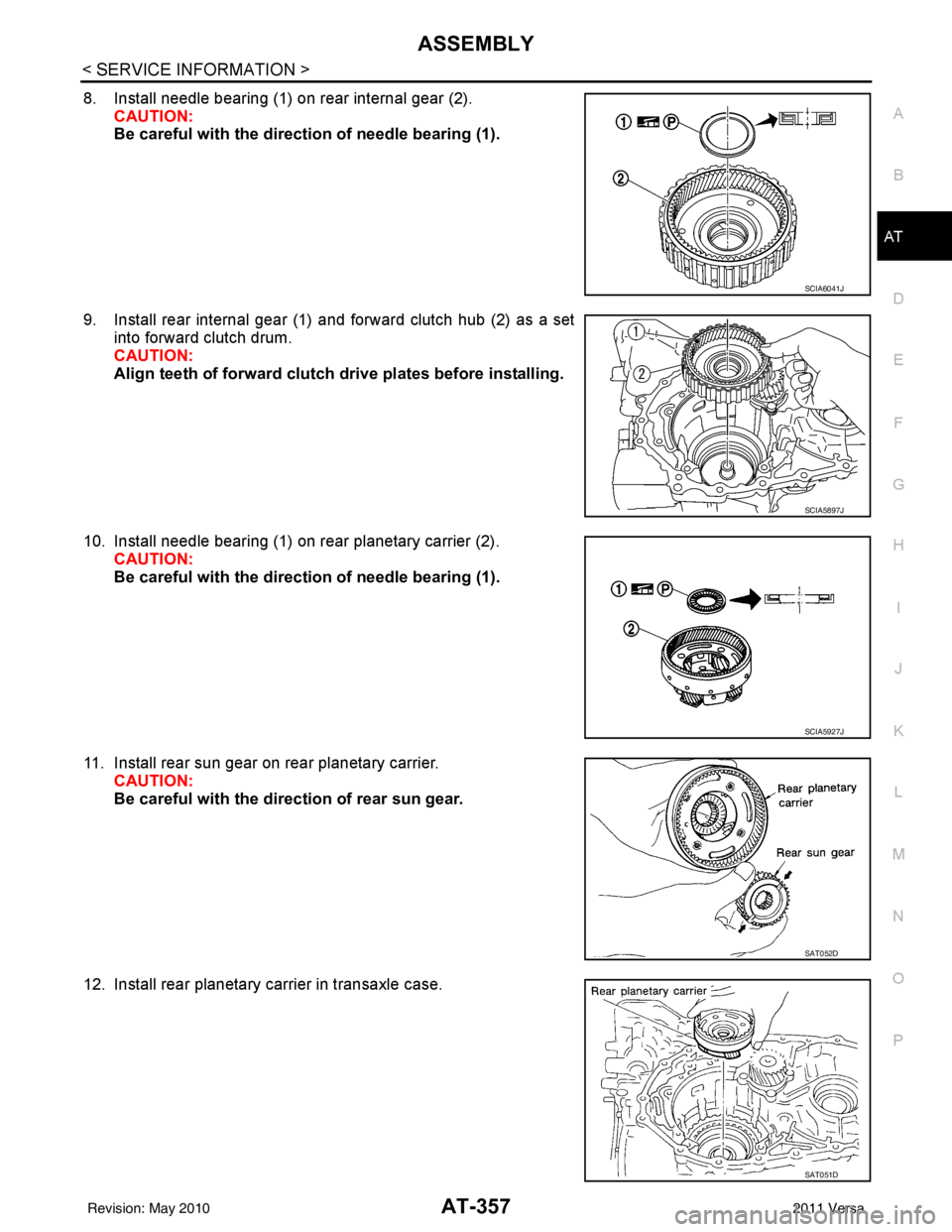 NISSAN TIIDA 2011  Service Repair Manual ASSEMBLYAT-357
< SERVICE INFORMATION >
DE
F
G H
I
J
K L
M A
B
AT
N
O P
8. Install needle bearing (1) on rear internal gear (2). CAUTION:
Be careful with the direct ion of needle bearing (1).
9. Instal