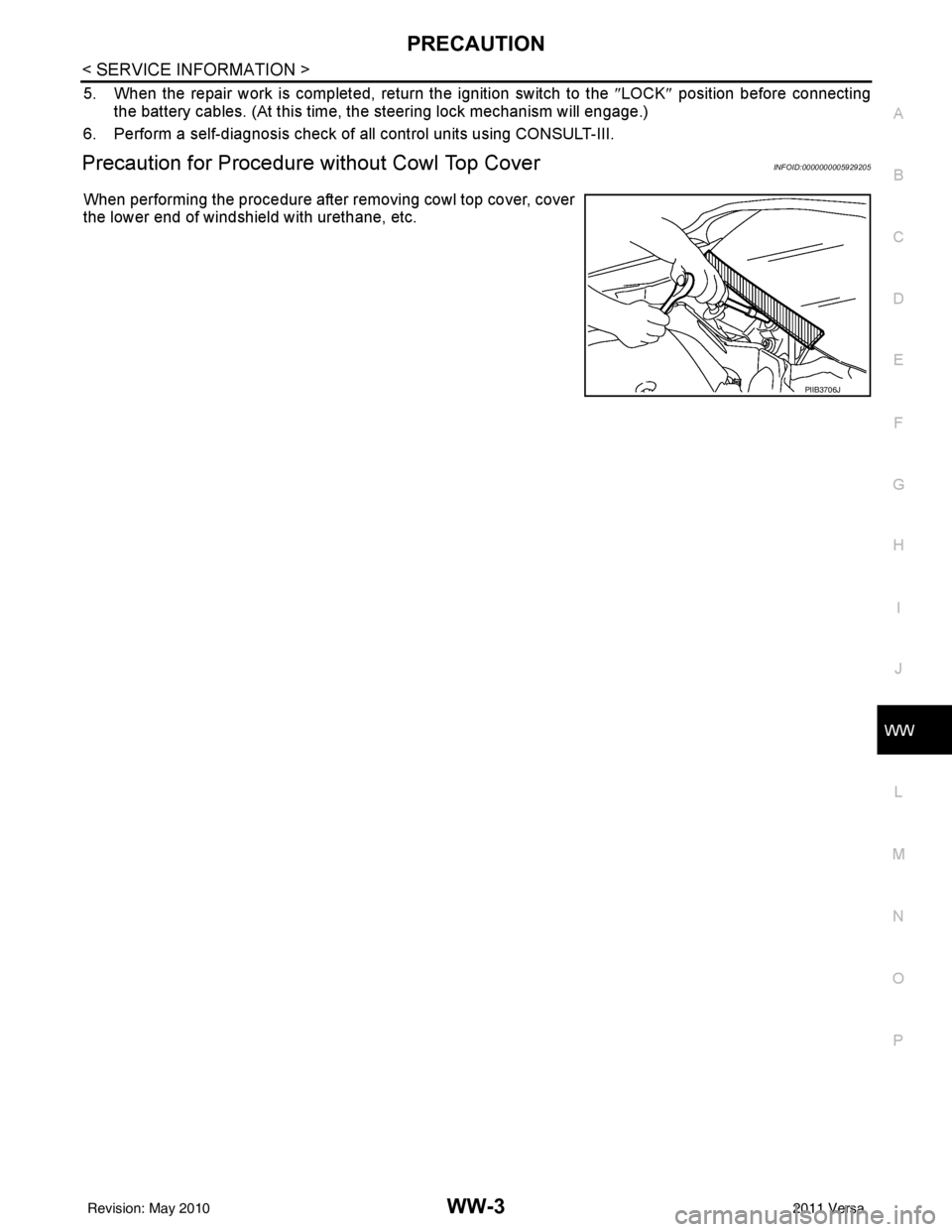 NISSAN TIIDA 2011  Service Repair Manual PRECAUTIONWW-3
< SERVICE INFORMATION >
C
DE
F
G H
I
J
L
M A
B
WW
N
O P
5. When the repair work is completed, return the ignition switch to the  ″LOCK ″ position before connecting
the battery cable