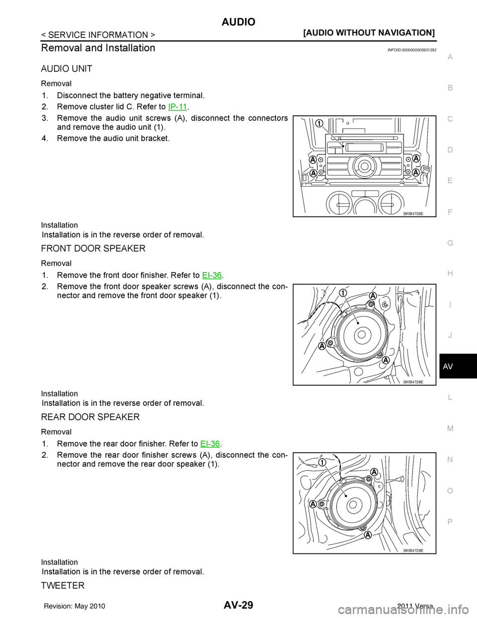 NISSAN TIIDA 2011  Service Repair Manual AUDIOAV-29
< SERVICE INFORMATION > [AUDIO WITHOUT NAVIGATION]
C
D
E
F
G H
I
J
L
M A
B
AV
N
O P
Removal and InstallationINFOID:0000000005931292
AUDIO UNIT
Removal
1. Disconnect the battery negative ter