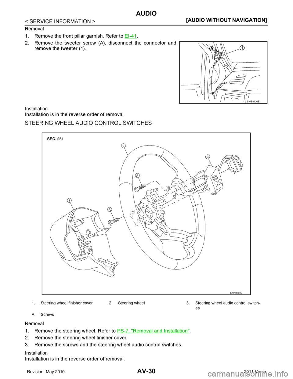 NISSAN TIIDA 2011  Service Repair Manual AV-30
< SERVICE INFORMATION >[AUDIO WITHOUT NAVIGATION]
AUDIO
Removal
1. Remove the front pillar garnish. Refer to 
EI-41.
2. Remove the tweeter screw (A), disconnect the connector and remove the twee