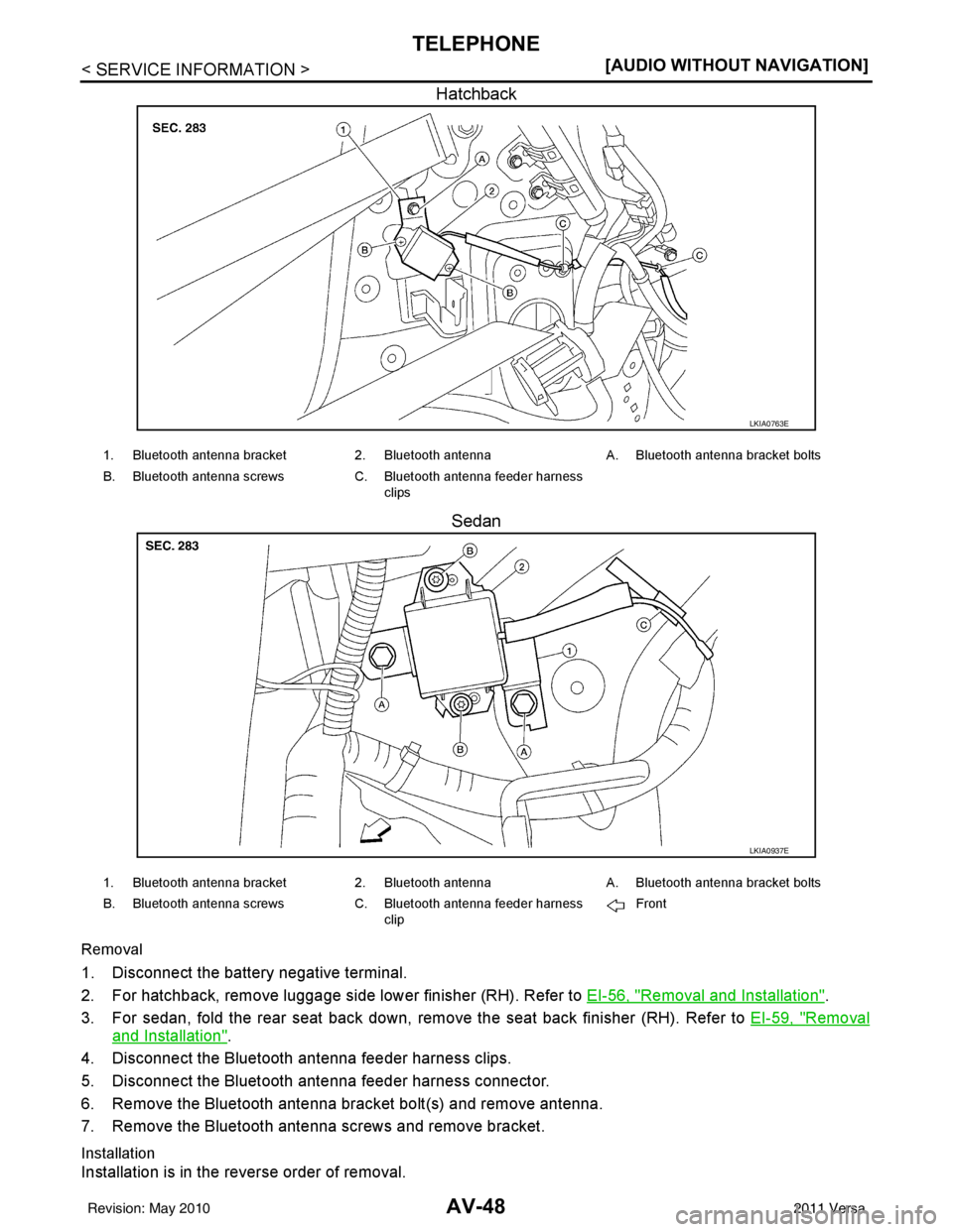 NISSAN TIIDA 2011  Service Repair Manual AV-48
< SERVICE INFORMATION >[AUDIO WITHOUT NAVIGATION]
TELEPHONE
Hatchback
Sedan
Removal
1. Disconnect the battery negative terminal.
2. For hatchback, remove luggage side lower finisher (RH). Refer 