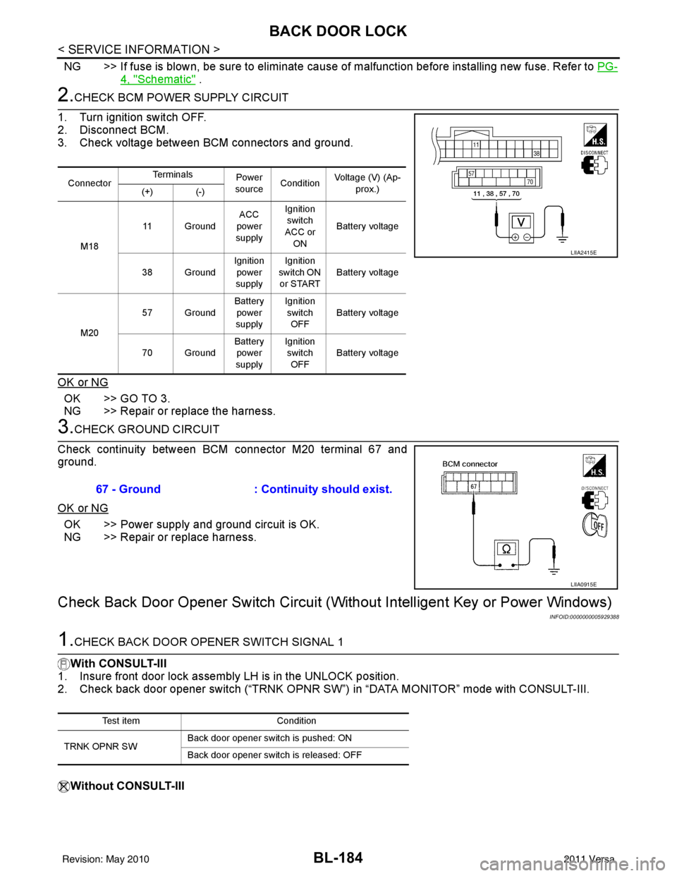 NISSAN TIIDA 2011  Service Repair Manual BL-184
< SERVICE INFORMATION >
BACK DOOR LOCK
NG >> If fuse is blown, be sure to eliminate cause of malfunction before installing new fuse. Refer to PG-
4, "Schematic" . 
2.CHECK BCM POWER SUPPLY CIRC