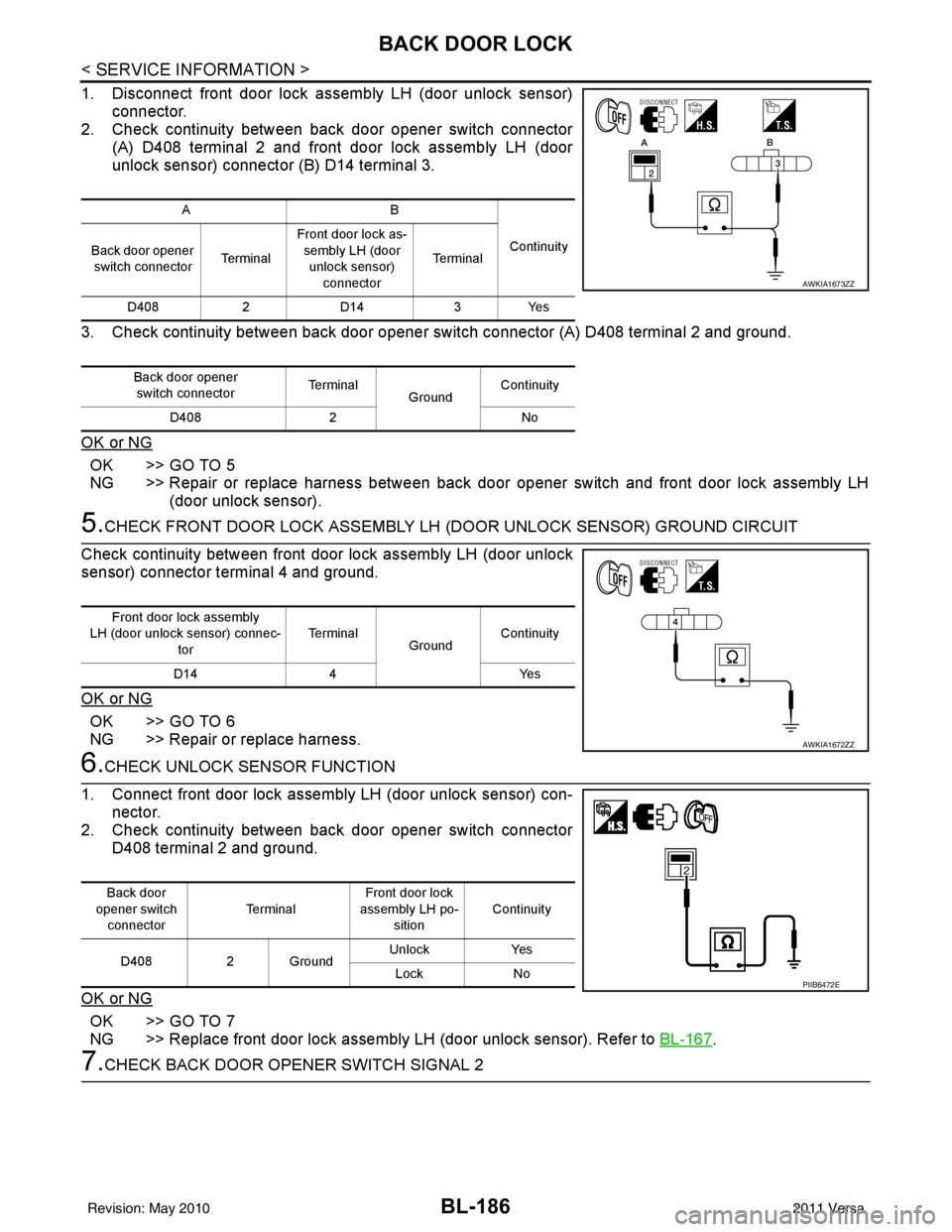 NISSAN TIIDA 2011  Service Repair Manual BL-186
< SERVICE INFORMATION >
BACK DOOR LOCK
1. Disconnect front door lock assembly LH (door unlock sensor)connector.
2. Check continuity between back door opener switch connector
(A) D408 terminal 2