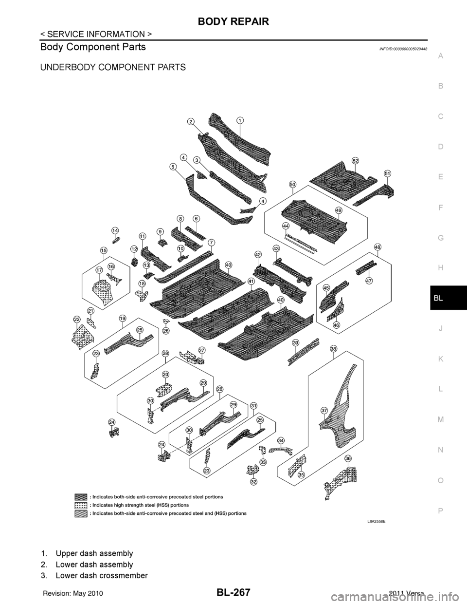 NISSAN TIIDA 2011  Service Repair Manual BODY REPAIRBL-267
< SERVICE INFORMATION >
C
DE
F
G H
J
K L
M A
B
BL
N
O P
Body Component PartsINFOID:0000000005929448
UNDERBODY COMPONENT PARTS 
1. Upper dash assembly 
2. Lower dash assembly
3. Lower