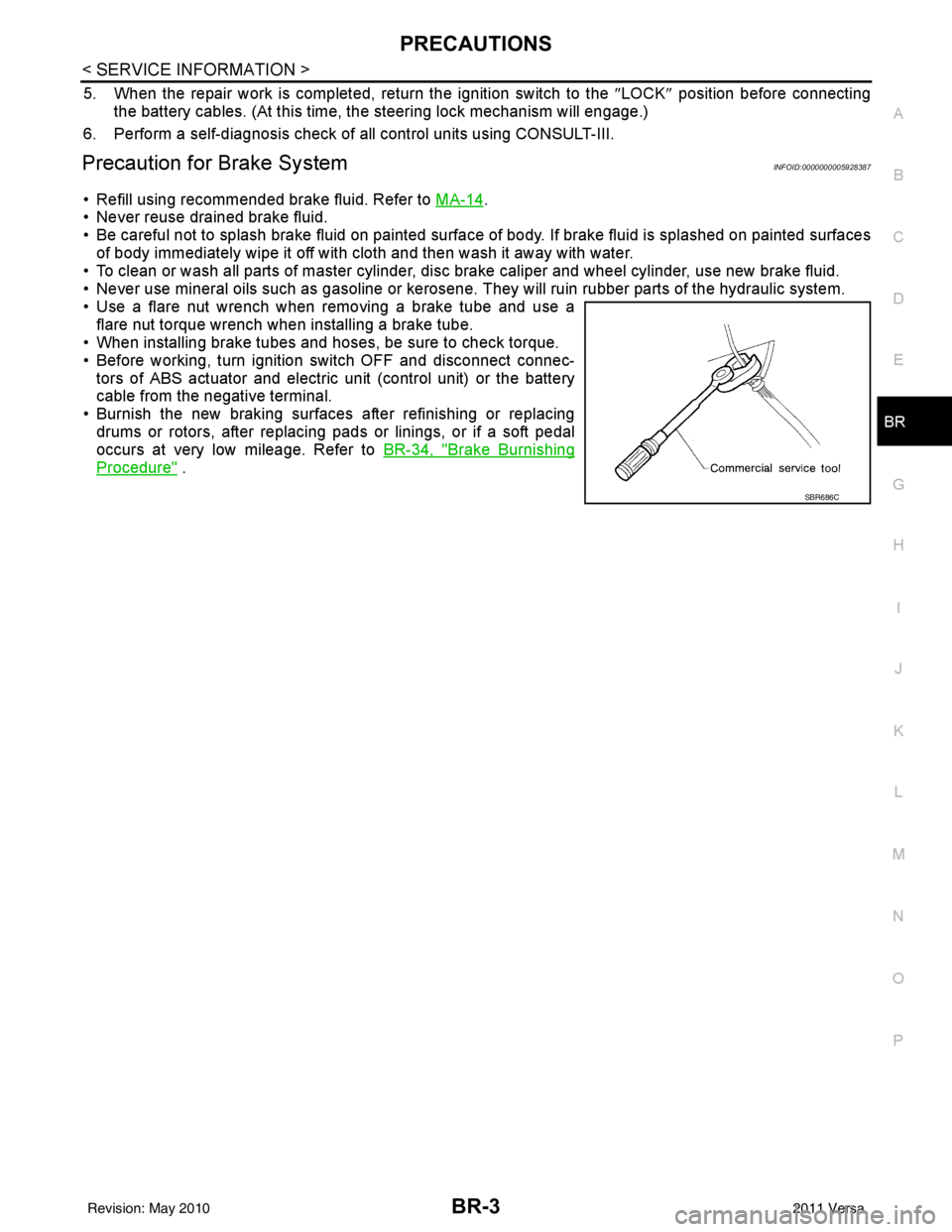 NISSAN TIIDA 2011 Service Repair Manual PRECAUTIONSBR-3
< SERVICE INFORMATION >
C
DE
G H
I
J
K L
M A
B
BR
N
O P
5. When the repair work is completed, return the ignition switch to the ″LOCK ″ position before connecting
the battery cabl NISSAN TIIDA 2011 Service Repair Manual PRECAUTIONSBR-3
< SERVICE INFORMATION >
C
DE
G H
I
J
K L
M A
B
BR
N
O P
5. When the repair work is completed, return the ignition switch to the ″LOCK ″ position before connecting
the battery cabl