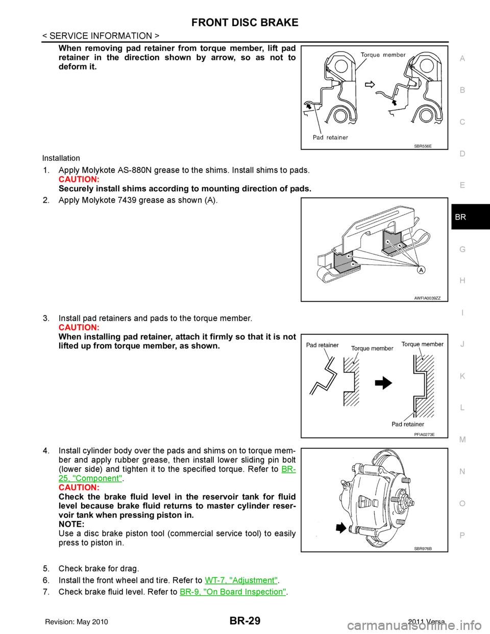 NISSAN TIIDA 2011  Service Repair Manual FRONT DISC BRAKEBR-29
< SERVICE INFORMATION >
C
DE
G H
I
J
K L
M A
B
BR
N
O P
When removing pad retainer from torque member, lift pad
retainer in the direction shown by arrow, so as not to
deform it.
